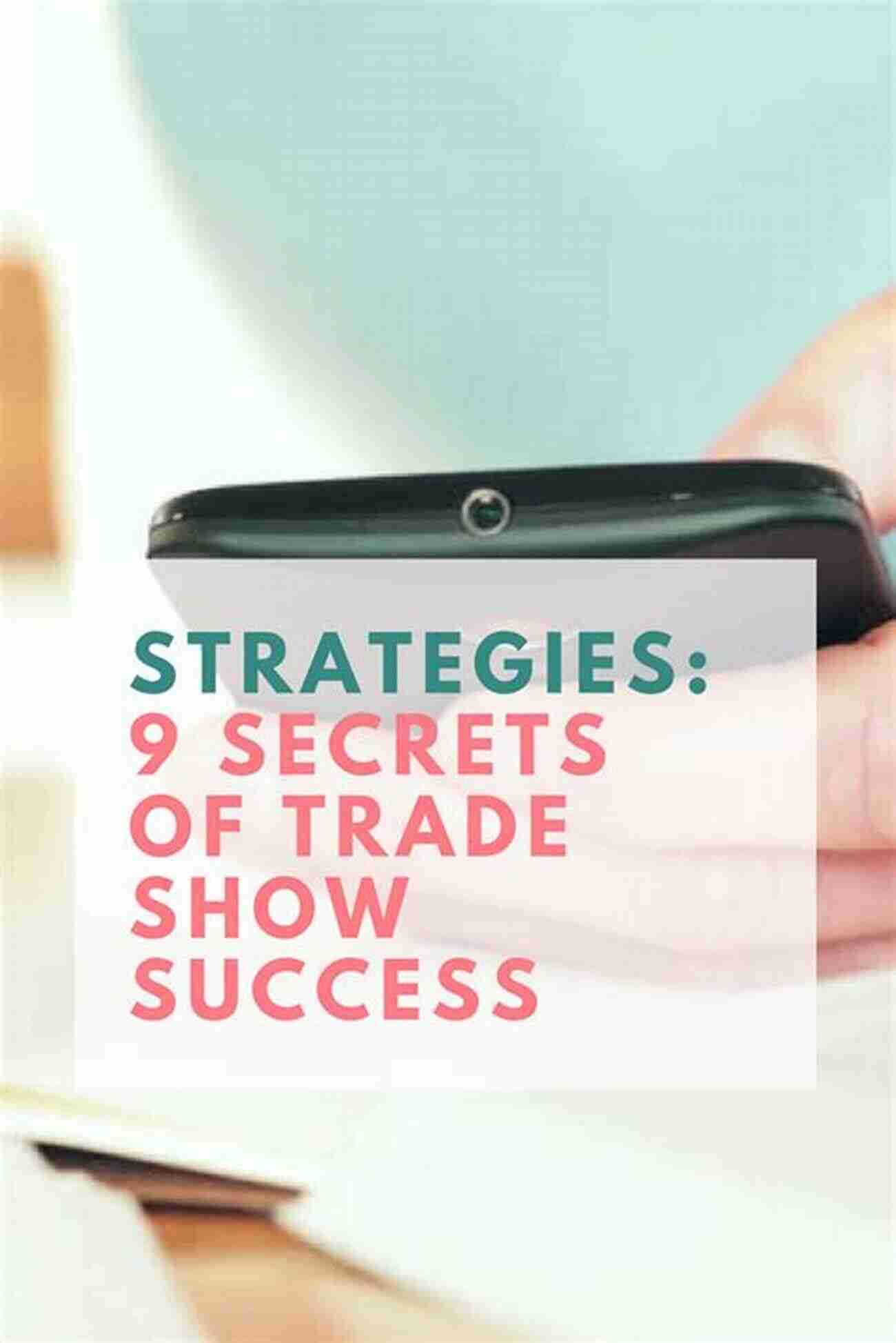 50 Secrets Of Trade Show Success The 50 Secrets Of Trade Show Success: Everything You Need To Know To Succeed At Your Next Trade Show From Maximizing Lead Generation Through Choosing The Best Giveaways To Measuring Accurate ROI