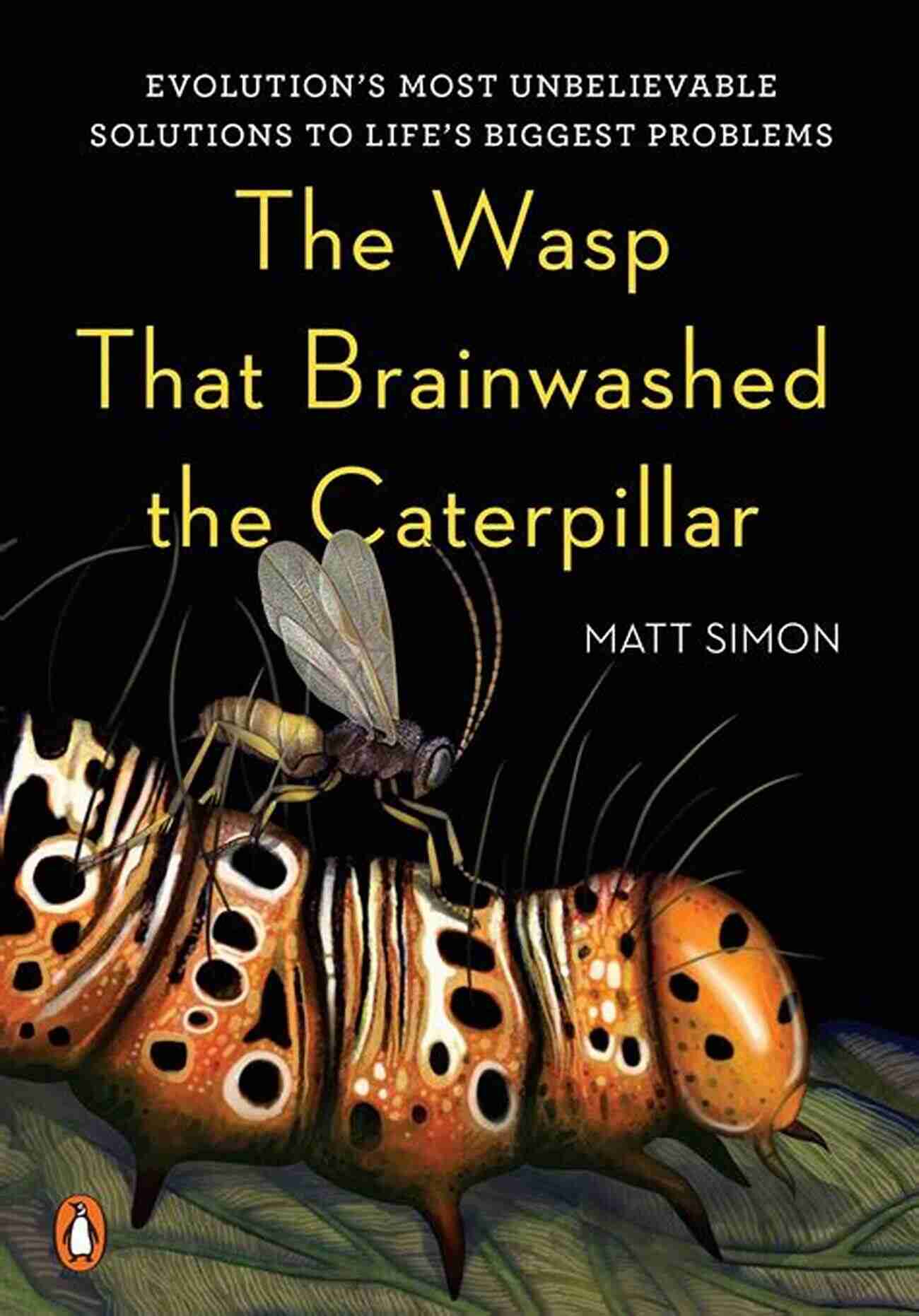 Adaptation For Survival The Wasp That Brainwashed The Caterpillar: Evolution S Most Unbelievable Solutions To Life S Biggest Problems