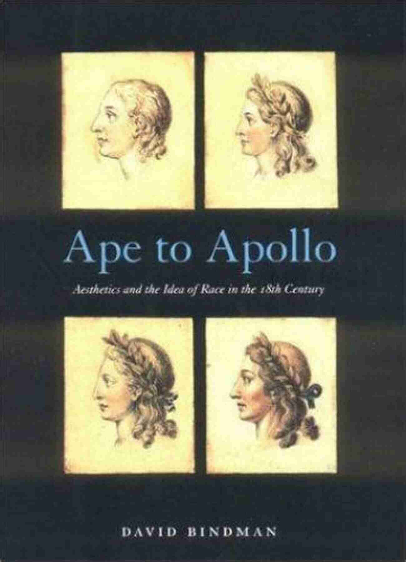 Aesthetics And The Idea Of Race In The 18th Century Ape To Apollo: Aesthetics And The Idea Of Race In The 18th Century: Aesthetics And The Idea Of Race In The Eighteenth Century