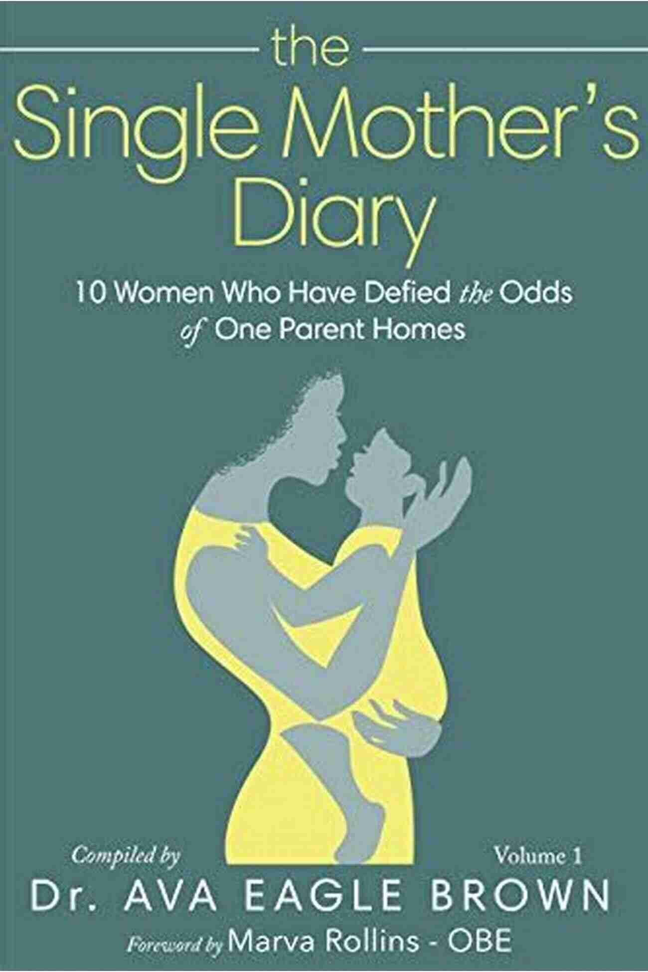 An Empowering Mother The Single Mother S Diary: 10 Women Who Have Defied The Odds Of One Parent Homes (Volume 1)