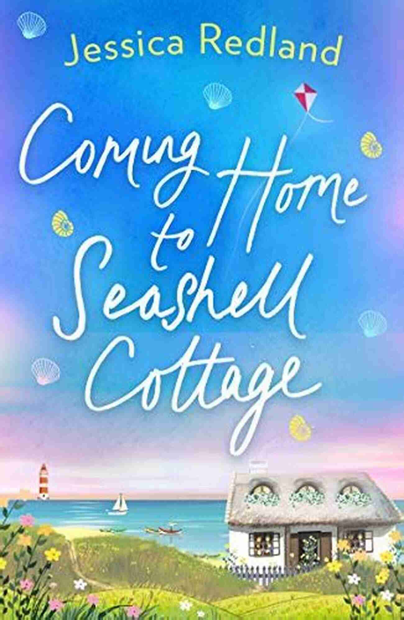 An Unforgettable Emotional Novel Of Family And Friendship Jessica Redland Coming Home To Seashell Cottage: An Unforgettable Emotional Novel Of Family And Friendship From Jessica Redland (Welcome To Whitsborough Bay 4)