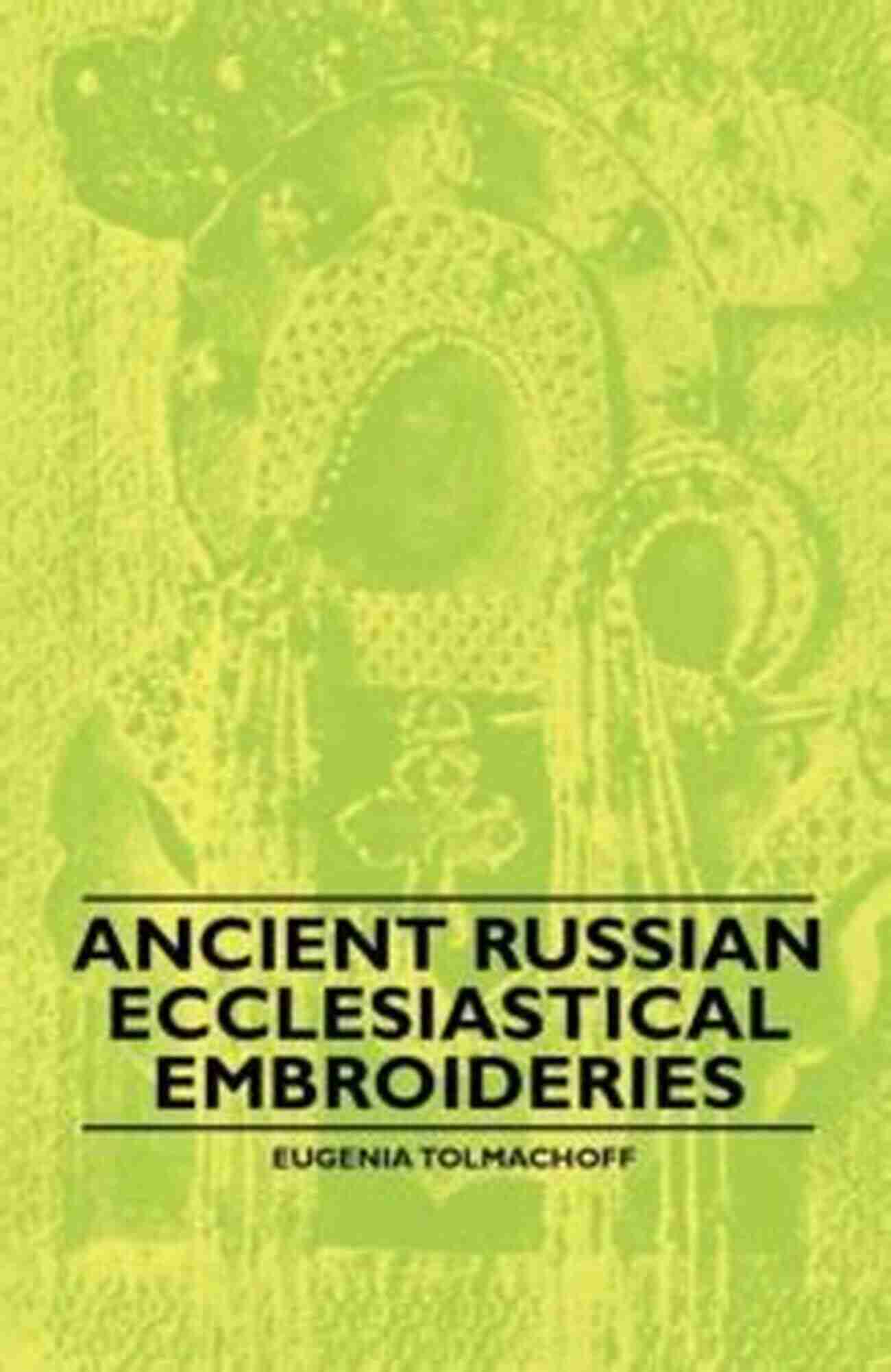 Ancient Russian Ecclesiastical Embroideries By Sharon Ward Keeble Ancient Russian Ecclesiastical Embroideries Sharon Ward Keeble