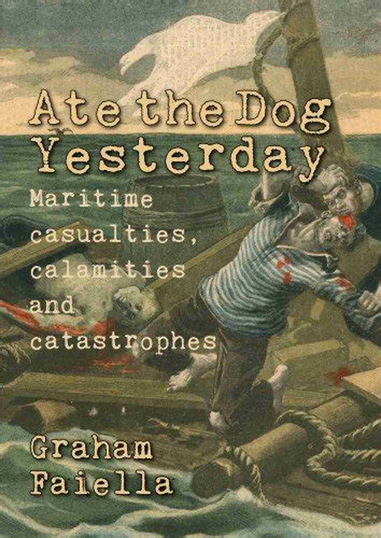 Ate The Dog Yesterday: Controversial Incident Ate The Dog Yesterday: Maritime Casualties Calamities And Catastrophes