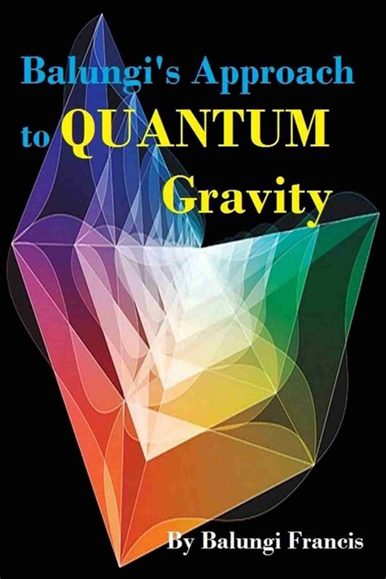 Balungi Approach To Quantum Gravity Balungi S Approach To Quantum Gravity (The Journey To Quantum Gravity)