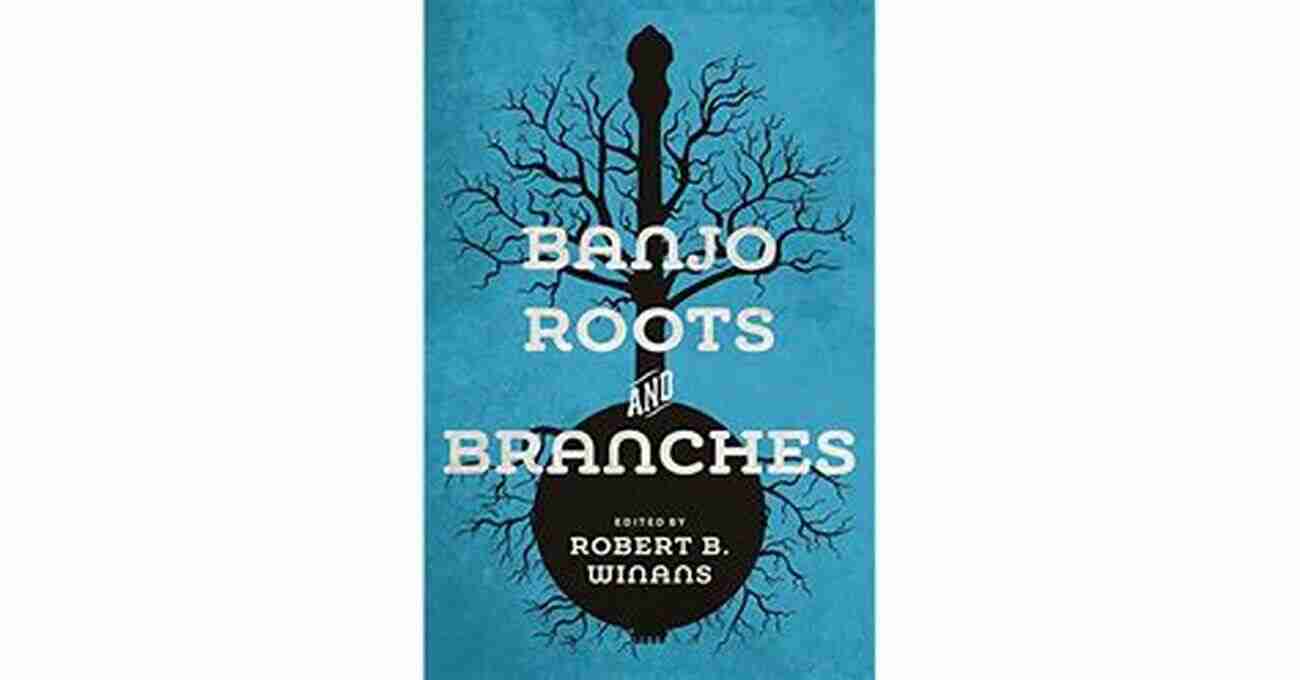 Banjo Roots And Branches: The Versatile Instrument Of American History Banjo Roots And Branches (Music In American Life)