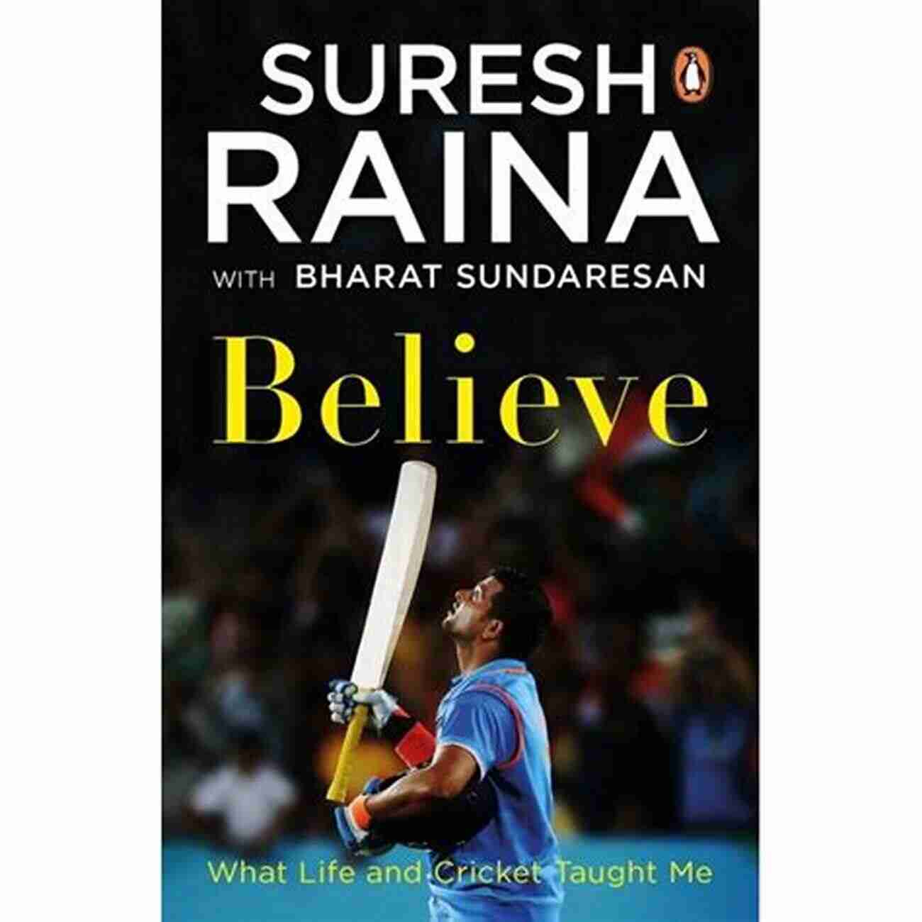 Believe What Life And Cricket Taught Me Believe: What Life And Cricket Taught Me