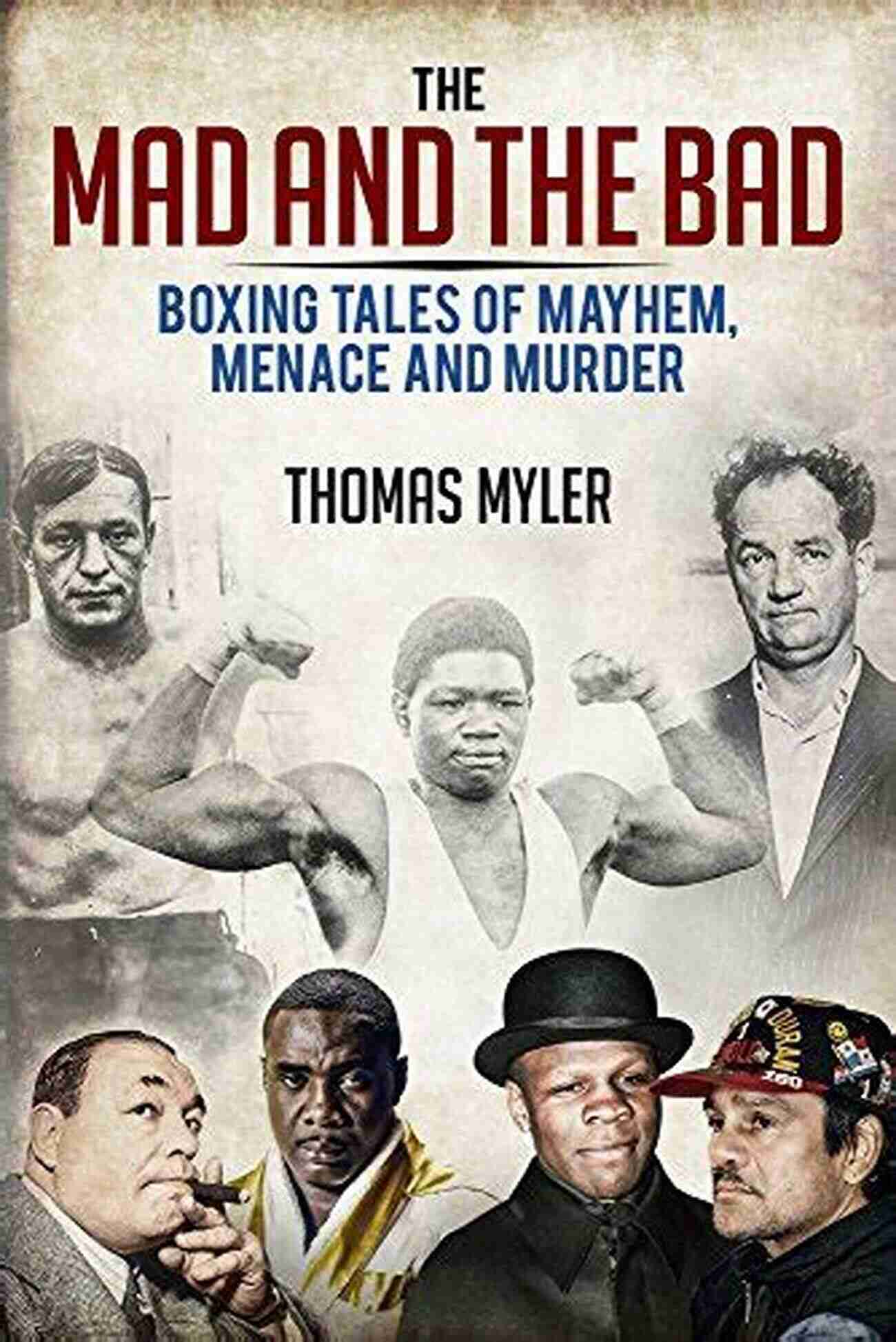 Boxing Tales Of Murder Madness And Mayhem The Mad And The Bad: Boxing Tales Of Murder Madness And Mayhem