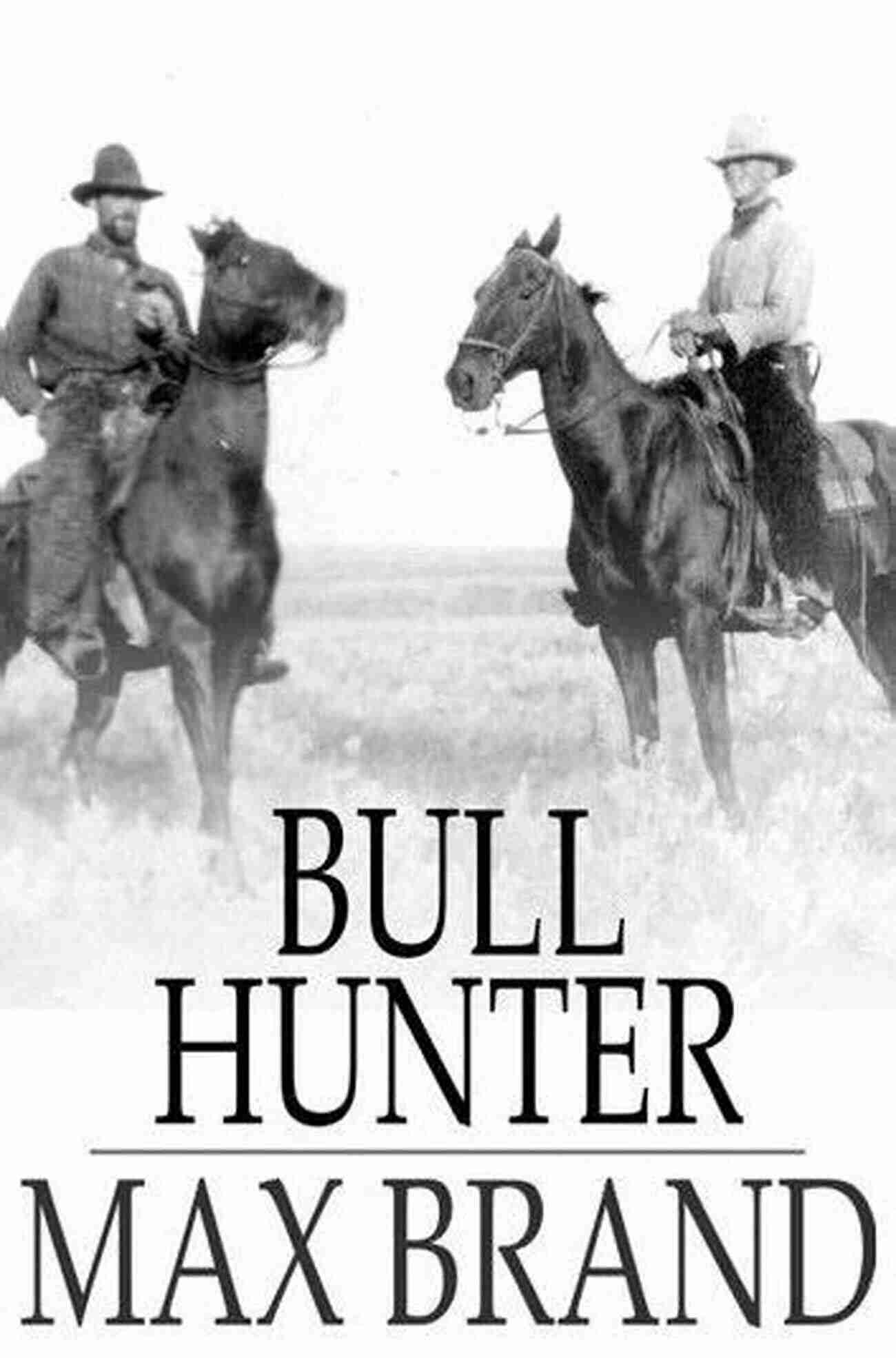 Bull Hunter Max Brand The Legendary Western Novelist Bull Hunter Max Brand