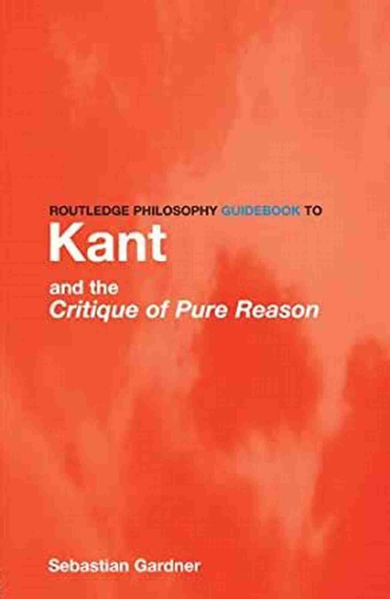 Buy The Routledge Philosophy Guidebook To Kant And The Critique Of Pure Reason Routledge Philosophy GuideBook To Kant And The Critique Of Pure Reason (Routledge Philosophy GuideBooks)