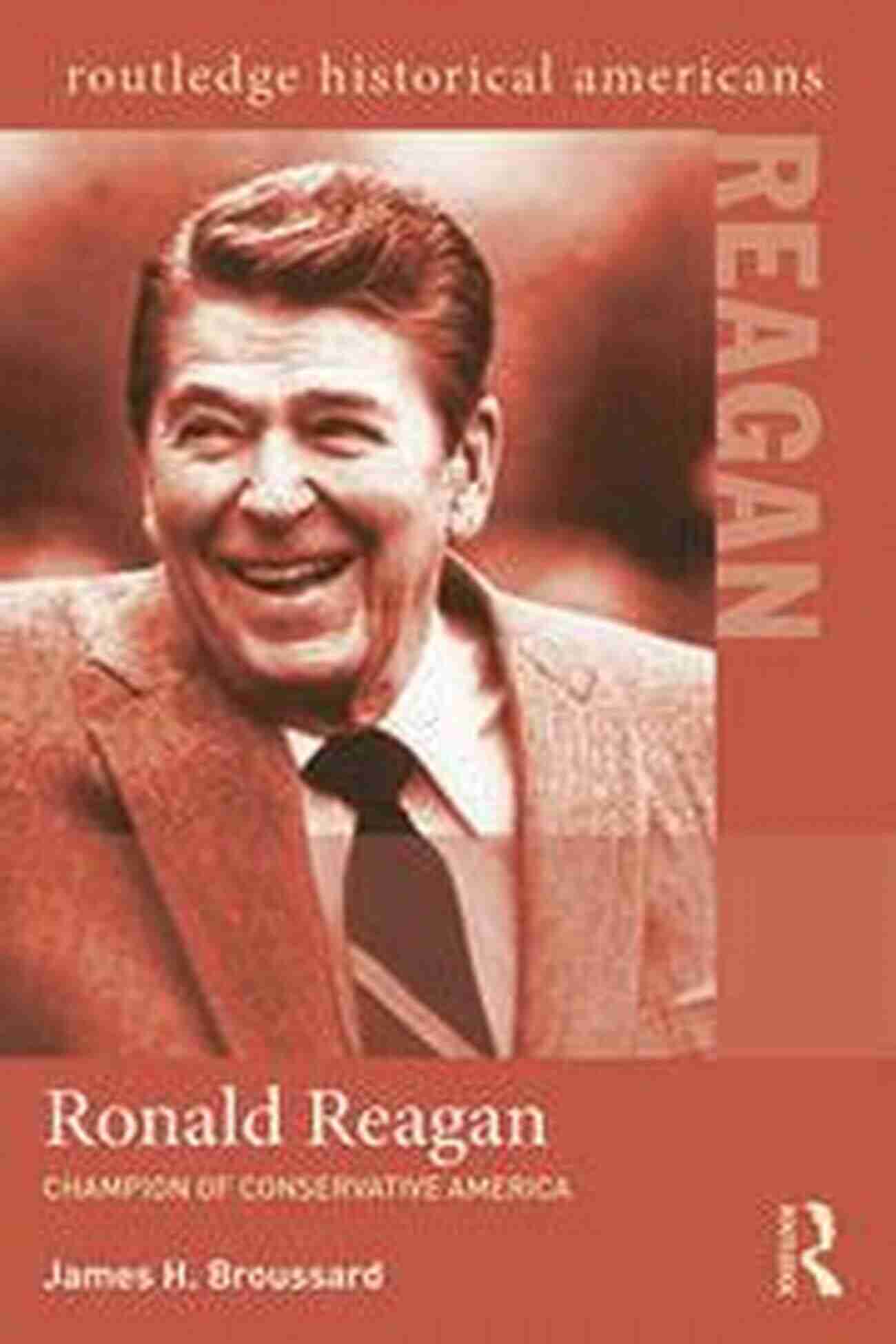 Champion Of Conservative America A Book Cover Showcasing A Historical American Figure Ronald Reagan: Champion Of Conservative America (Routledge Historical Americans)