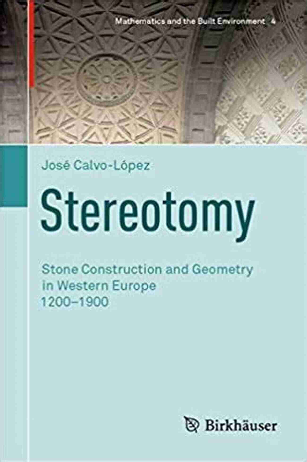 Chartres Cathedral Stereotomy: Stone Construction And Geometry In Western Europe 1200 1900 (Mathematics And The Built Environment 4)