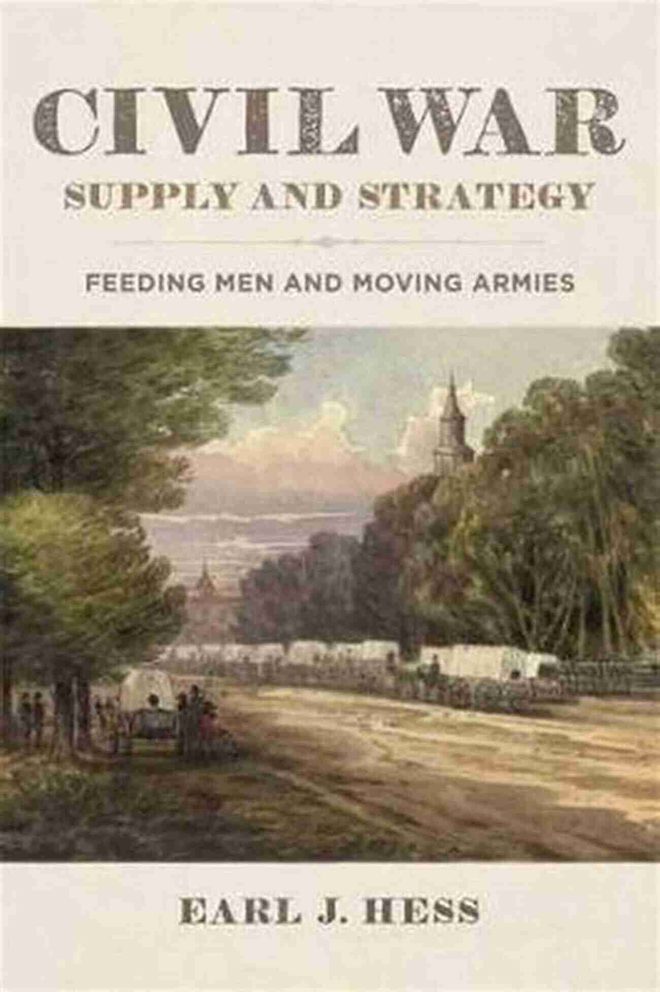 Civil War Supply And Strategy Civil War Supply And Strategy: Feeding Men And Moving Armies