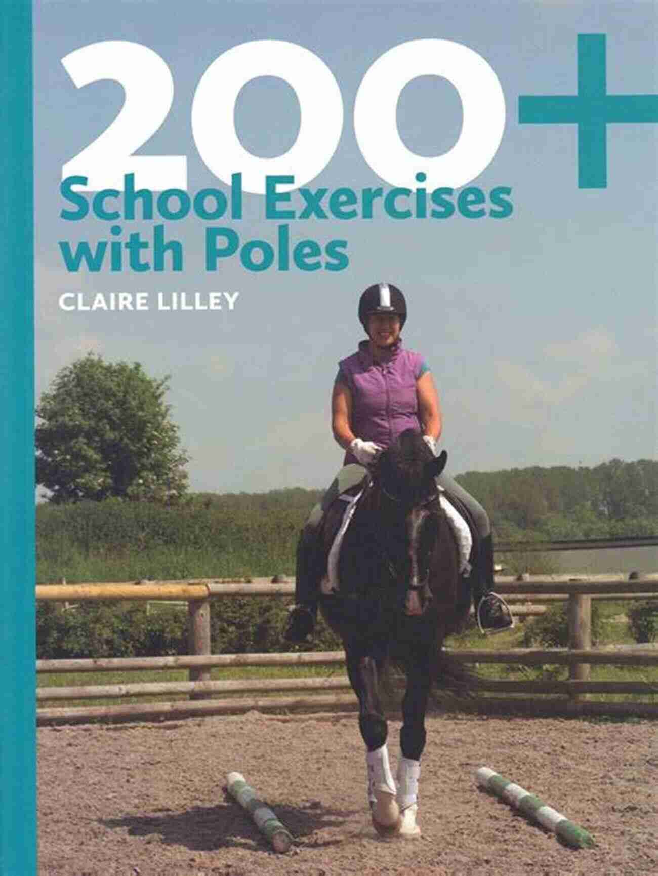 Claire Lilley, A Renowned Equestrian Trainer And Author Of '200 School Exercises With Poles'. 200+ School Exercises With Poles Claire Lilley