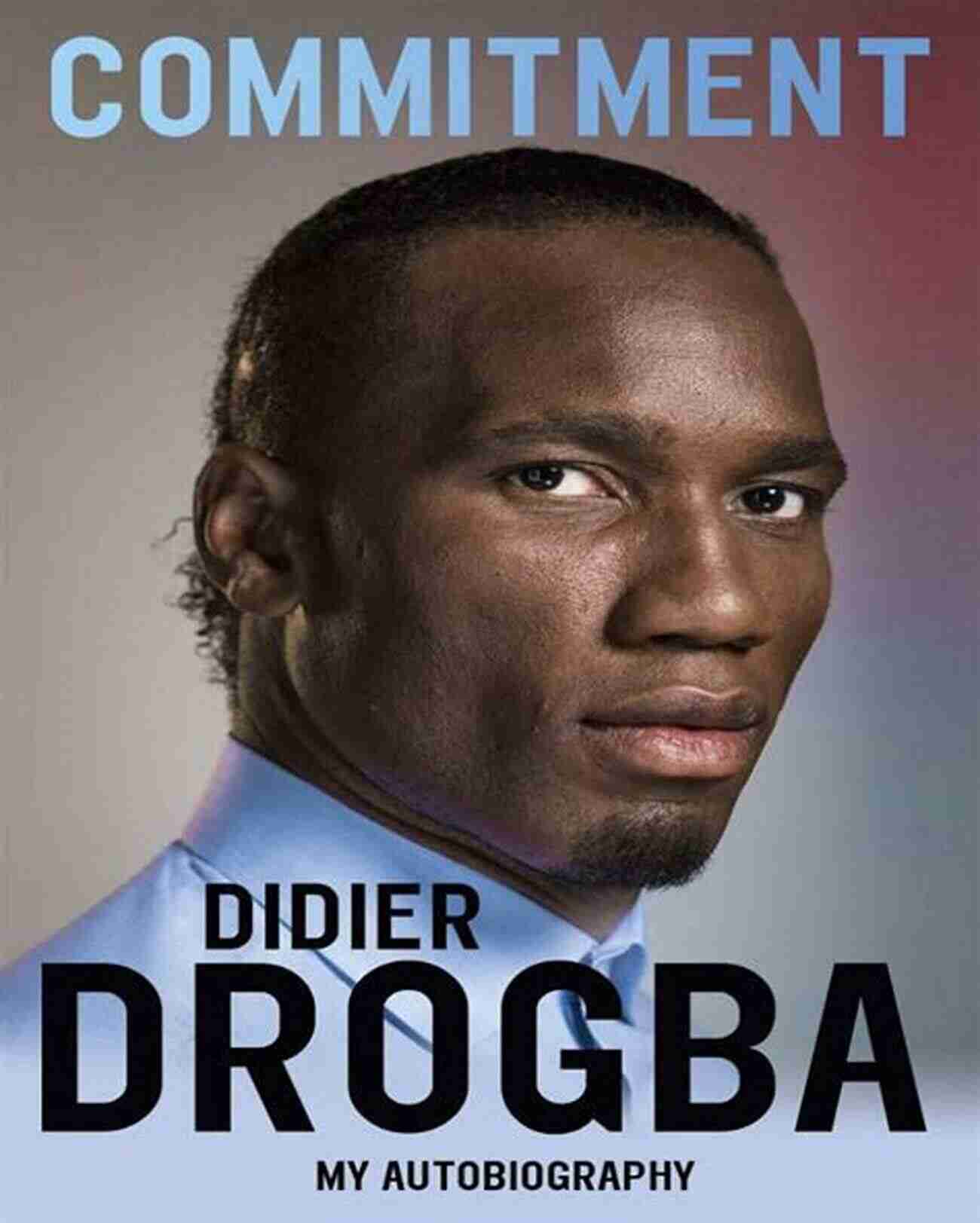 Commitment My Autobiography Didier Drogba Commitment: My Autobiography Didier Drogba