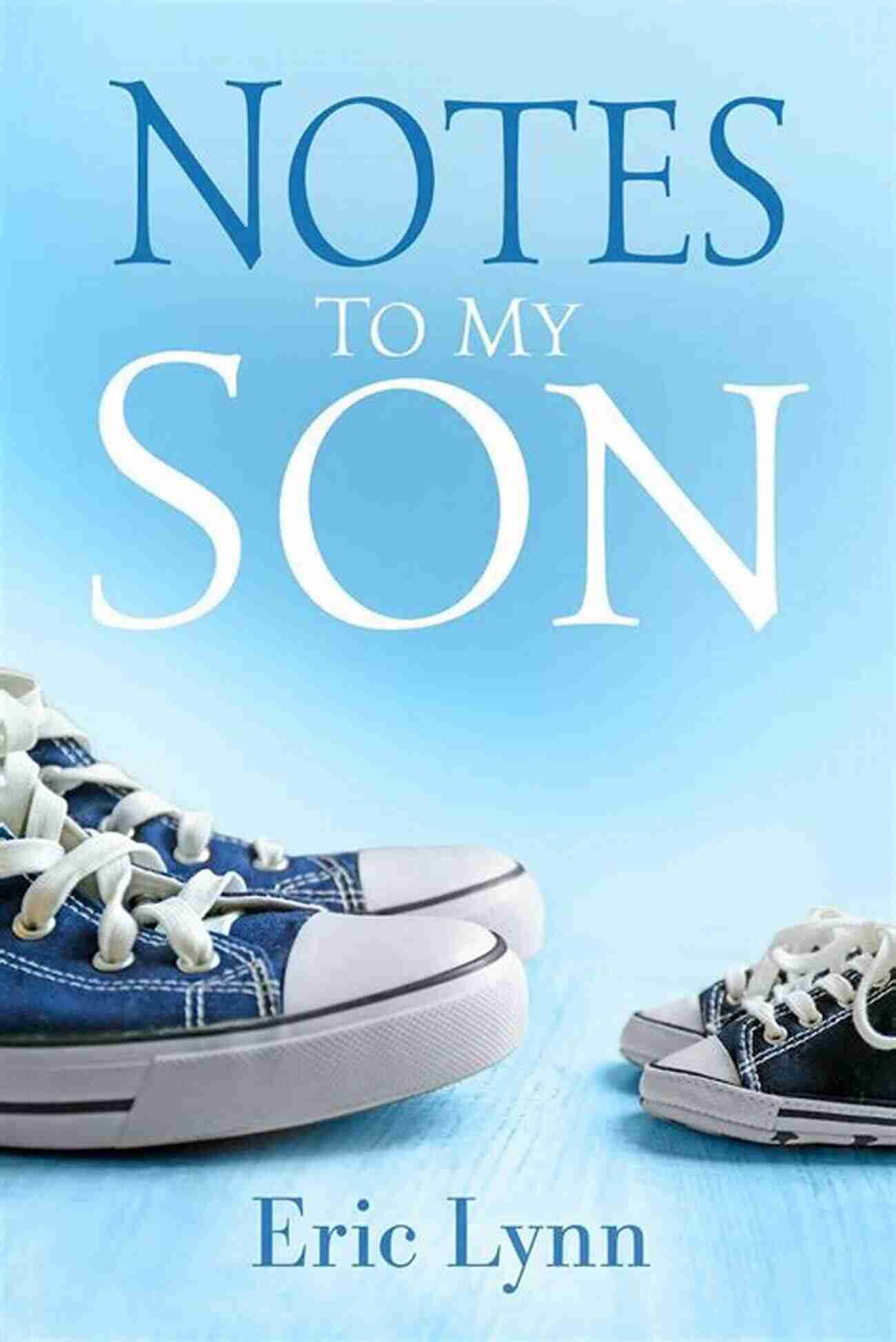 Cover Of 'Notes To My Son Eric Lynn' A Journey Of Wisdom, Love, And Growth Notes To My Son Eric Lynn