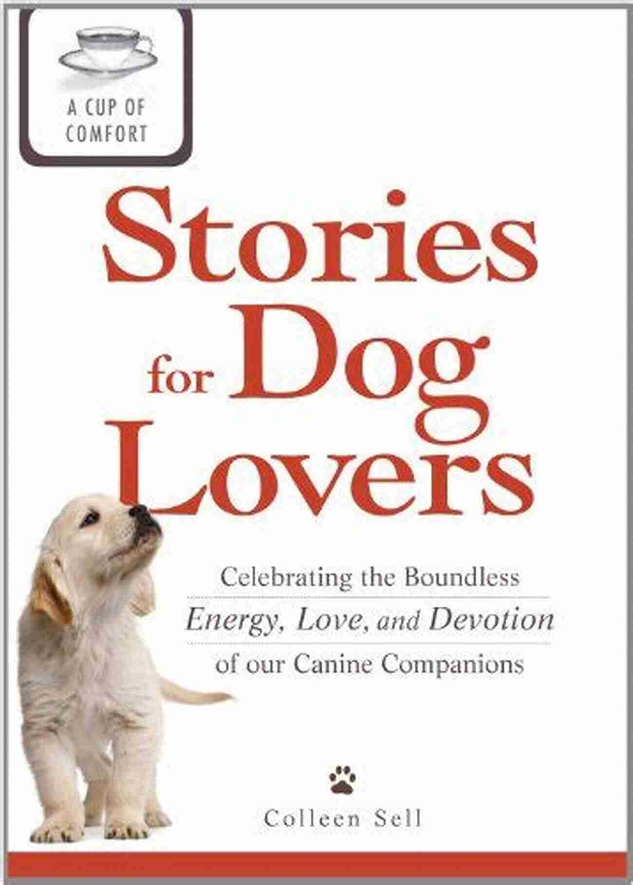 Cup Of Comfort For Dog Lovers Finding The Perfect Companion A Cup Of Comfort For Dog Lovers: Stories That Celebrate Love Loyality And Companionship