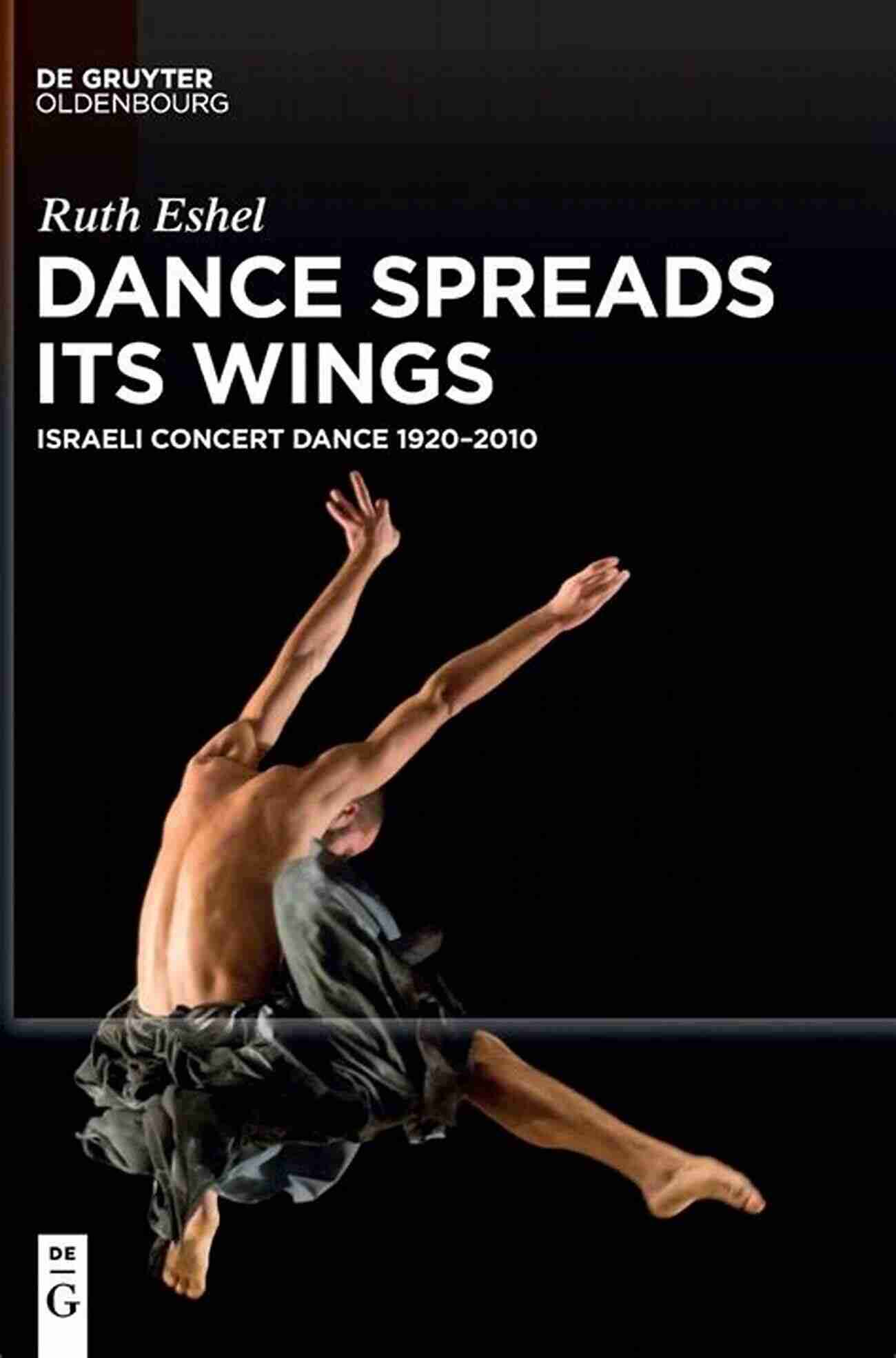 Dance Spreads Its Wings Israeli Concert Dance 1920 2010 Dance Spreads Its Wings: Israeli Concert Dance 1920 2010