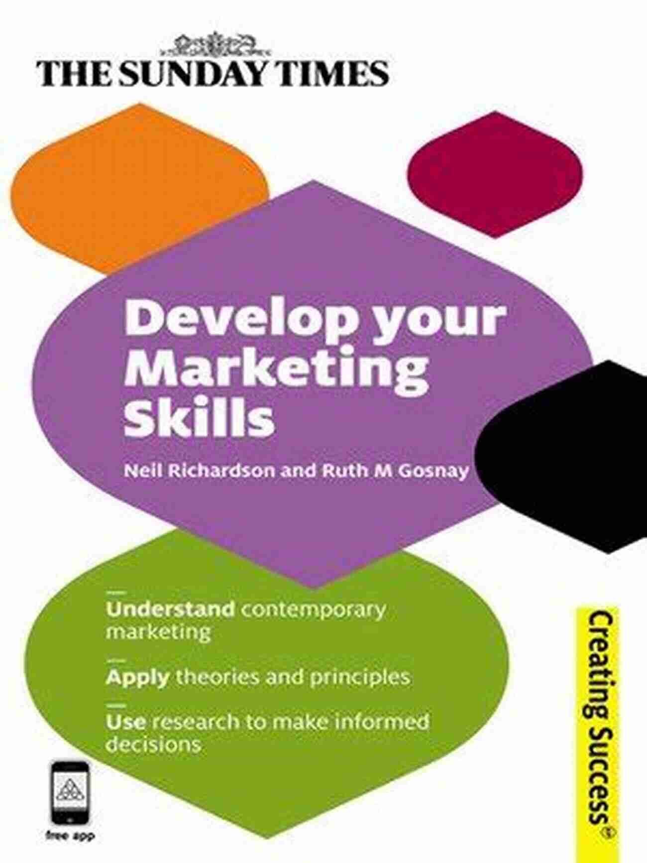 Develop Your Marketing Skills Develop Your Marketing Skills: Understand Contemporary Marketing Apply Theories And Principles Use Research To Make Informed Decisions (Creating Success 26)