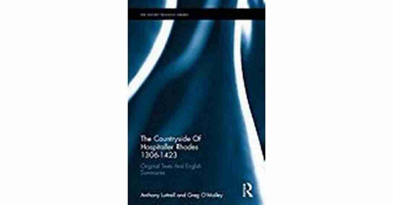 Embarking On A Captivating Journey Through Time In The Countryside Of Hospitaller Rhodes 1306 1423 The Countryside Of Hospitaller Rhodes 1306 1423: Original Texts And English Summaries (The Military Religious Orders History Sources And Memory)