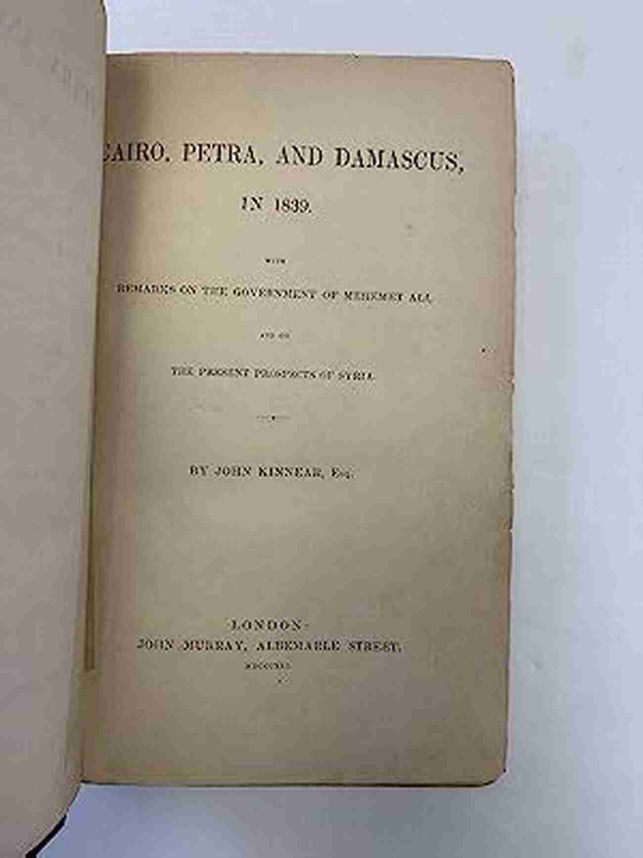 Explore The Captivating Wonders Of Cairo, Petra, And Damascus In 1839 Cairo Petra And Damascus In 1839: With Remarks On The Government Of Mehemet Ali And On The Present Prospects Of Syria (Classic Reprint)