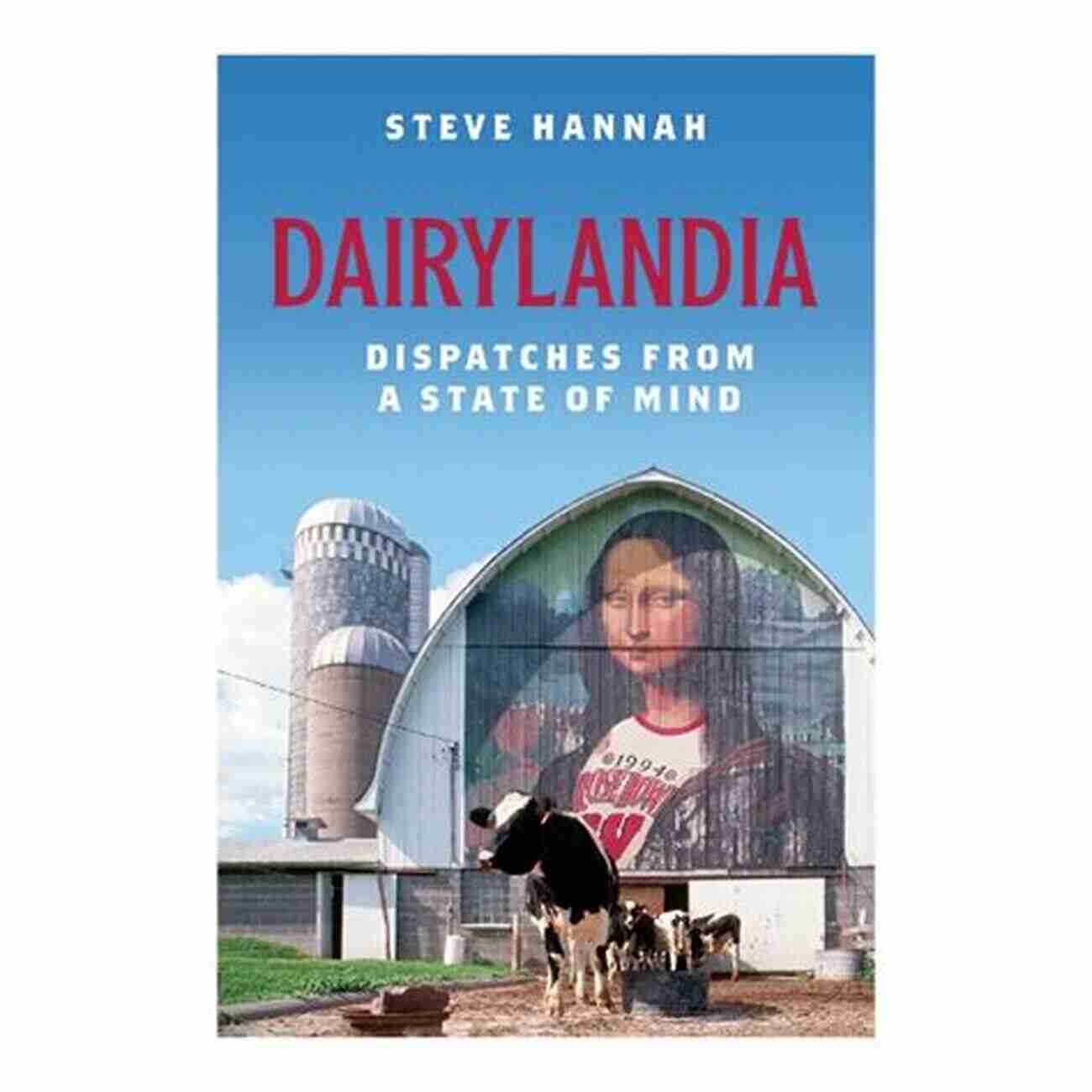 Exploring The Land Of Dairylandia Dairylandia: Dispatches From A State Of Mind