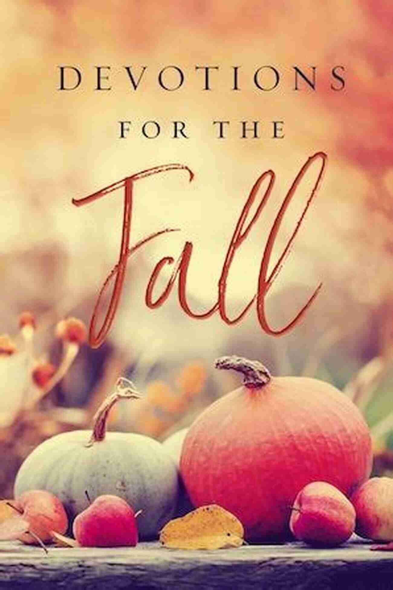 Fall Devotions Embracing Nature's Transformation As A Path To Healing And Renewal Fall Devotions (Broken Body Wounded Spirit: Balancing The See Saw Of Chronic Pain 1)