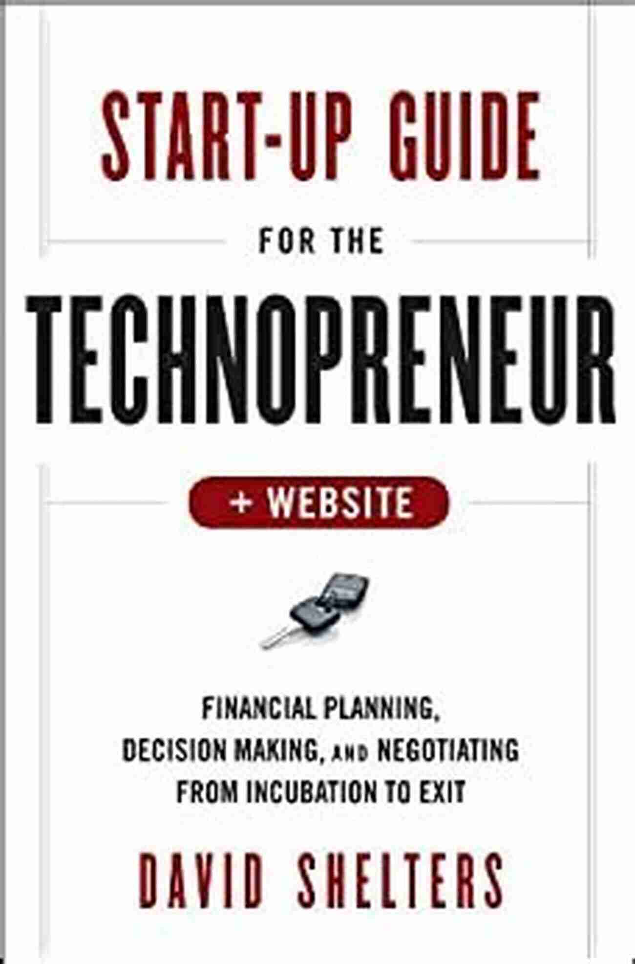 Financial Planning Decision Making And Negotiating From Incubation To Exit Start Up Guide For The Technopreneur: Financial Planning Decision Making And Negotiating From Incubation To Exit