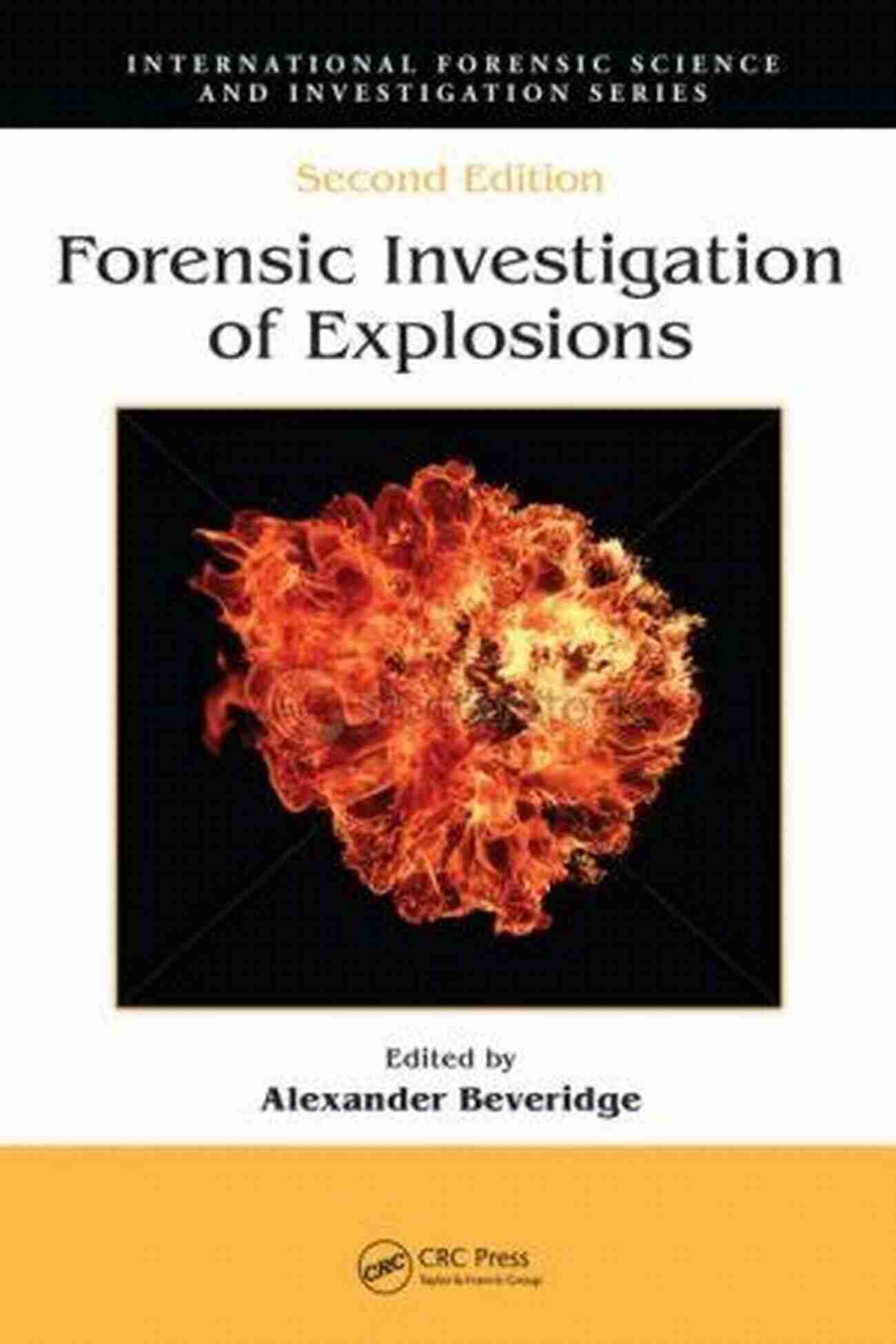 Forensic Investigation Of Explosions A Glimpse Into The Art Of Analyzing Traces And Unraveling Mysteries Forensic Investigation Of Explosions (International Forensic Science And Investigation)