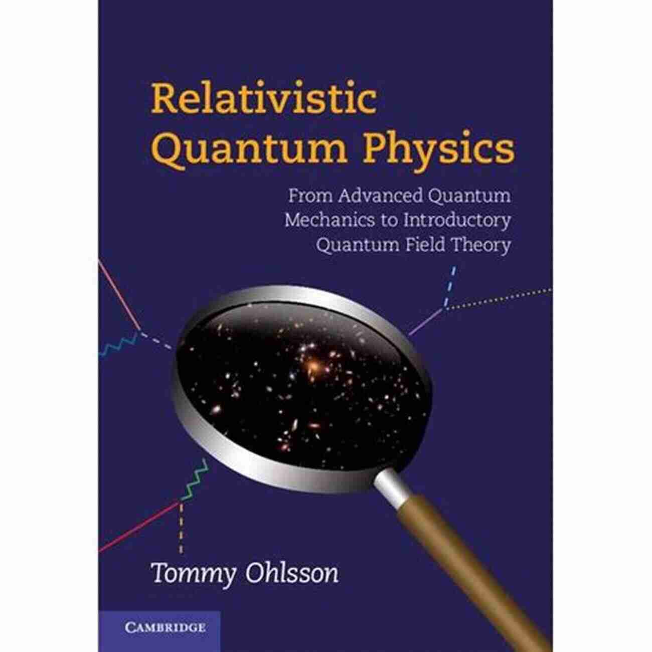 From Advanced Quantum Mechanics To Introductory Quantum Field Theory Relativistic Quantum Physics: From Advanced Quantum Mechanics To Introductory Quantum Field Theory