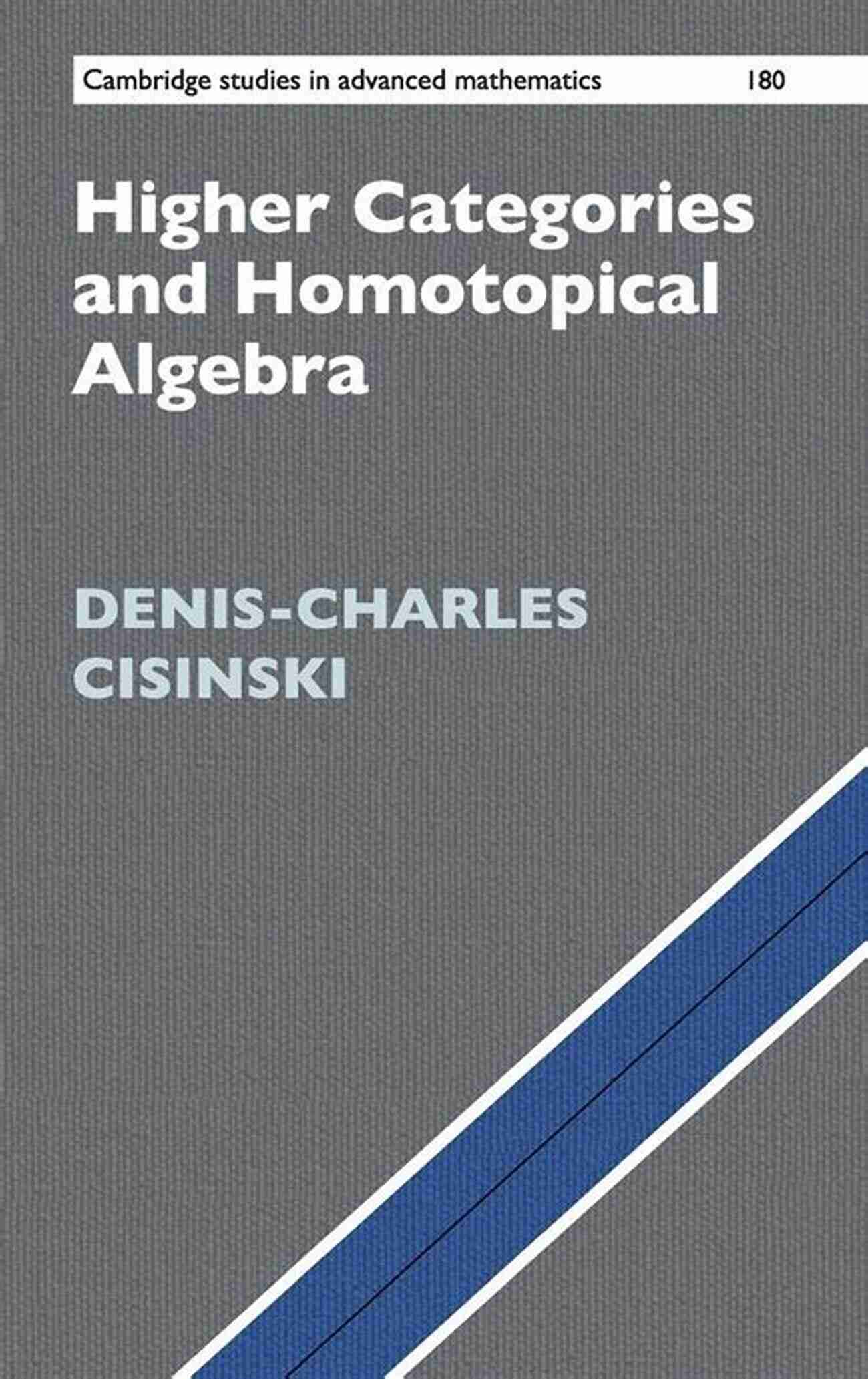 Higher Categories And Homotopical Algebra Cambridge Studies In Advanced Higher Categories And Homotopical Algebra (Cambridge Studies In Advanced Mathematics 180)