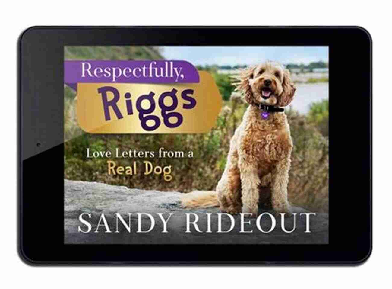 Inspiring Love Letters From Respectfully Riggs, A Real Dog Respectfully Riggs: Love Letters From A Real Dog