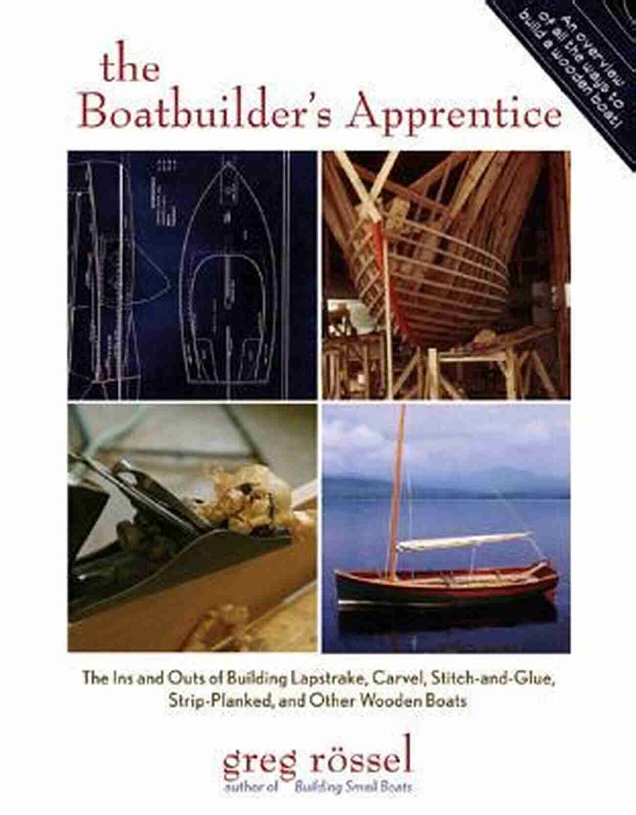 Lapstrake Carvel Stitch And Glue Strip Planked Ship The Boatbuilder S Apprentice: The Ins And Outs Of Building Lapstrake Carvel Stitch And Glue Strip Planked And Other Wooden Boa