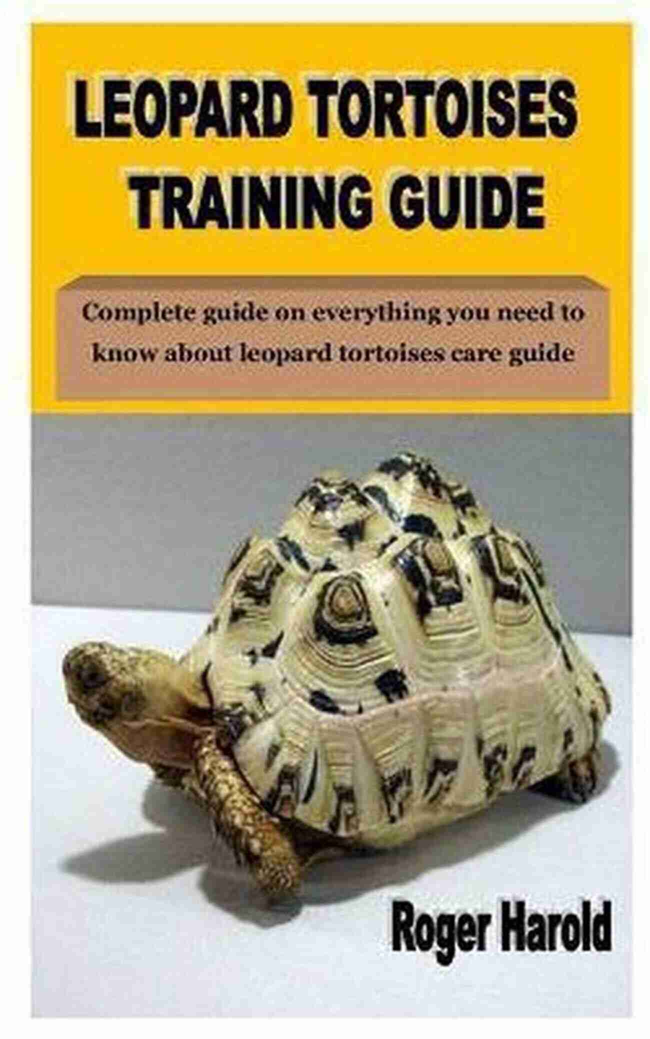 Learn How To Train Your Leopard Tortoise With These Step By Step Instructions The Ultimate Guide To Training Leopard Tortoises: The Step By Step Guide To Breeding Caring And Raising Leopard Tortoises Plus Leopard Tortoise Food Care And Health Instructions