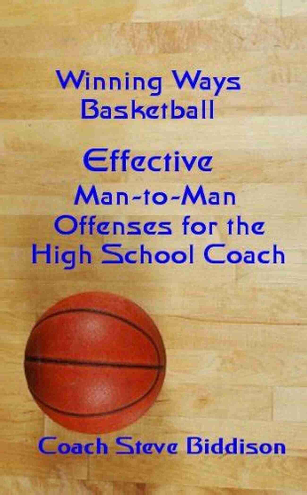 Man To Man Offenses For High School Basketball Coach Winning Ways Basketball: Effective Man To Man Offenses For The High School Coach