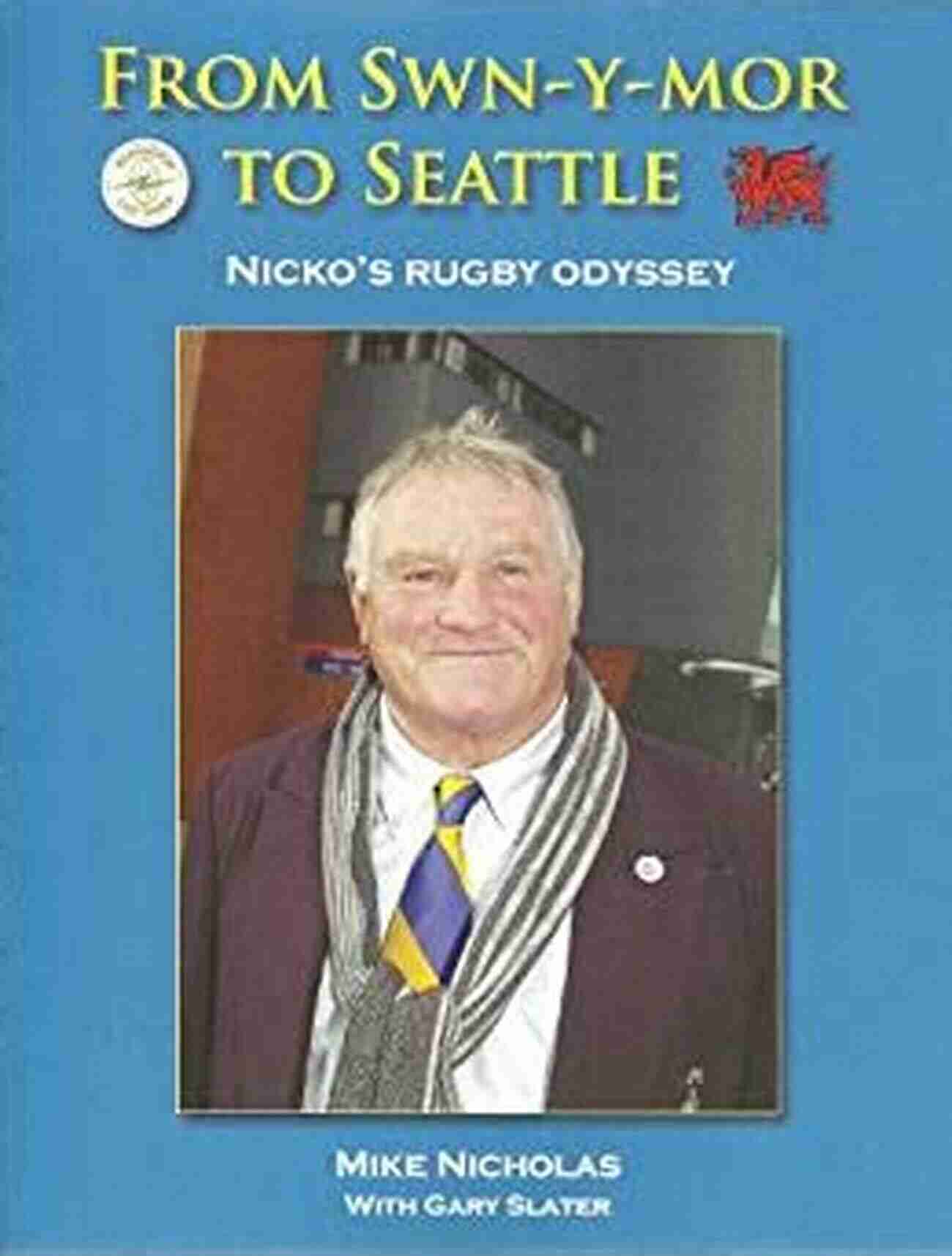 Nicko Rugby Odyssey Join The Ultimate Rugby Adventure From Swn Y Mor To Seattle: Nicko S Rugby Odyssey