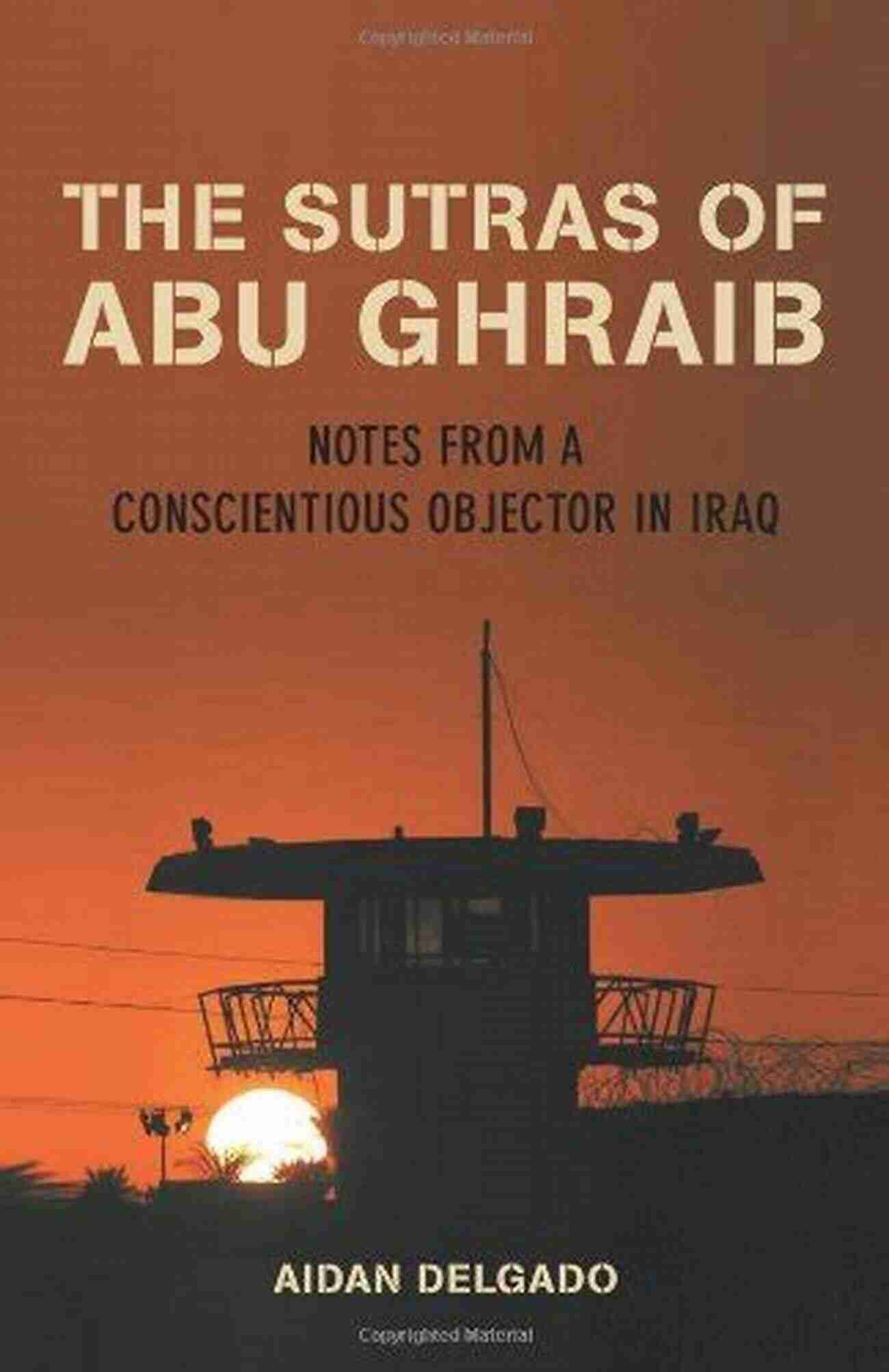 Notes From Conscientious Objector In Iraq The Sutras Of Abu Ghraib: Notes From A Conscientious Objector In Iraq