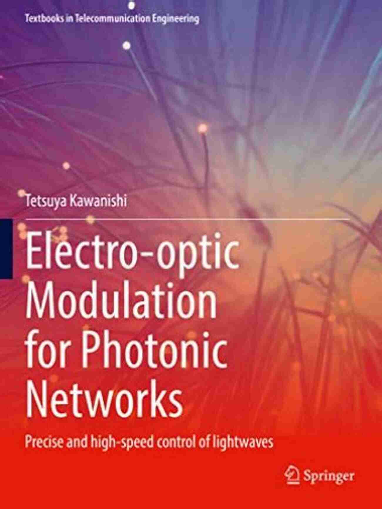 Precise And High Speed Control Of Lightwaves Textbooks In Telecommunication Electro Optic Modulation For Photonic Networks: Precise And High Speed Control Of Lightwaves (Textbooks In Telecommunication Engineering)