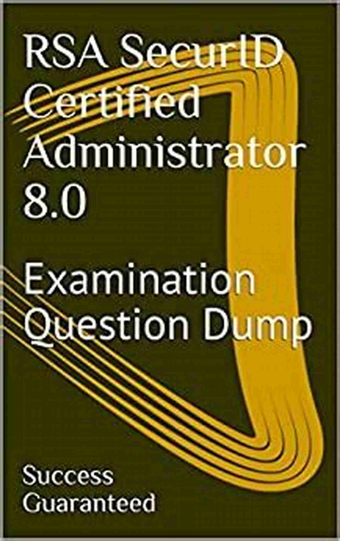 RSA SecurID Certified Administrator Examination Unlock Your Success RSA SecurID Certified Administrator 8 0: Examination Question Dump