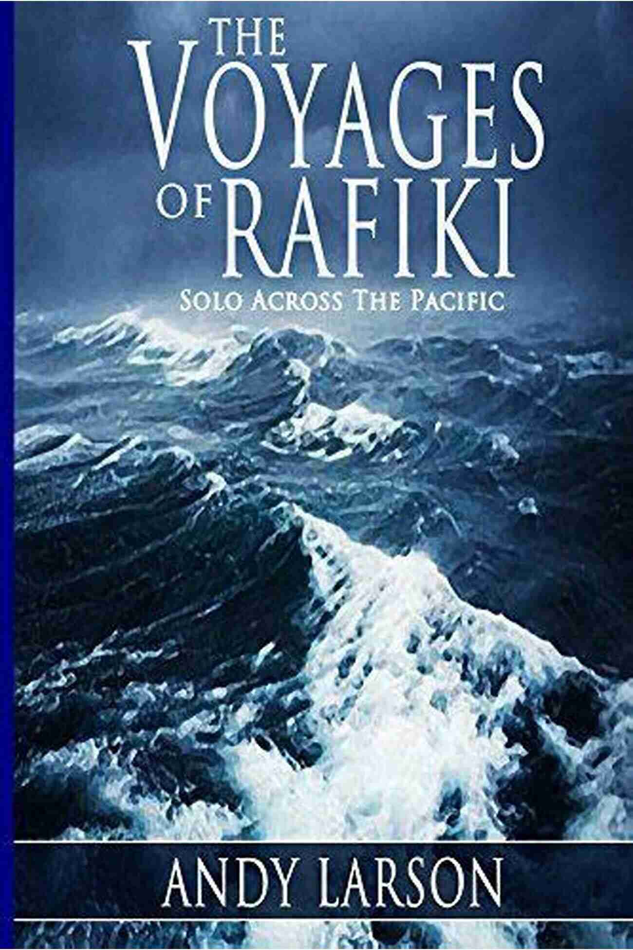 Rafiki Solo Navigating The Pacific Ocean The Voyages Of Rafiki: Solo Across The Pacific