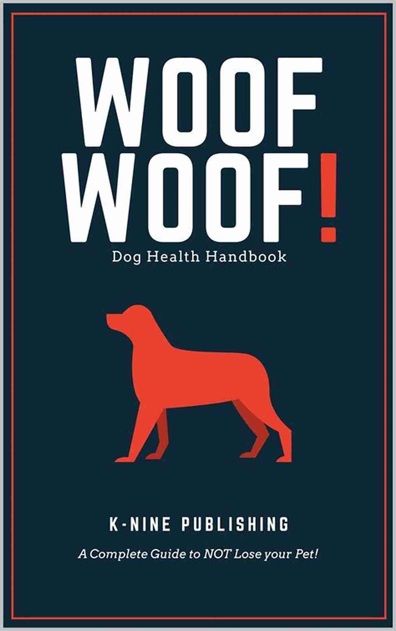 Raising Awareness Woof Woof Dog Health Handbook: A Complete Guide To NOT Lose Your Pet