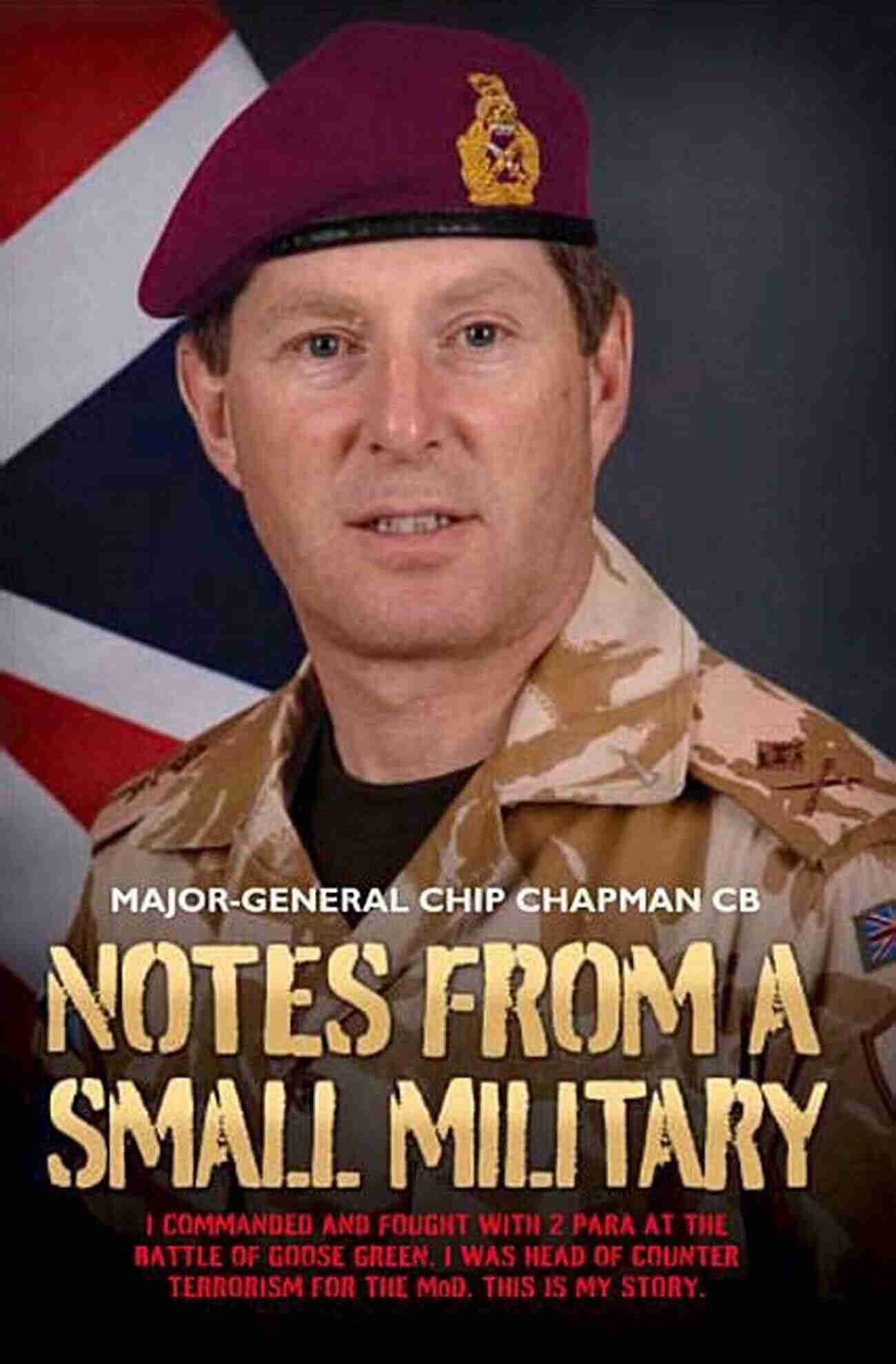 Small Military Commanded And Fought With Para At The Battle Of Goose Notes From A Small Military I Commanded And Fought With 2 Para At The Battle Of Goose Green I Was Head Of Counter Terrorism For The M O D This Is My True Story