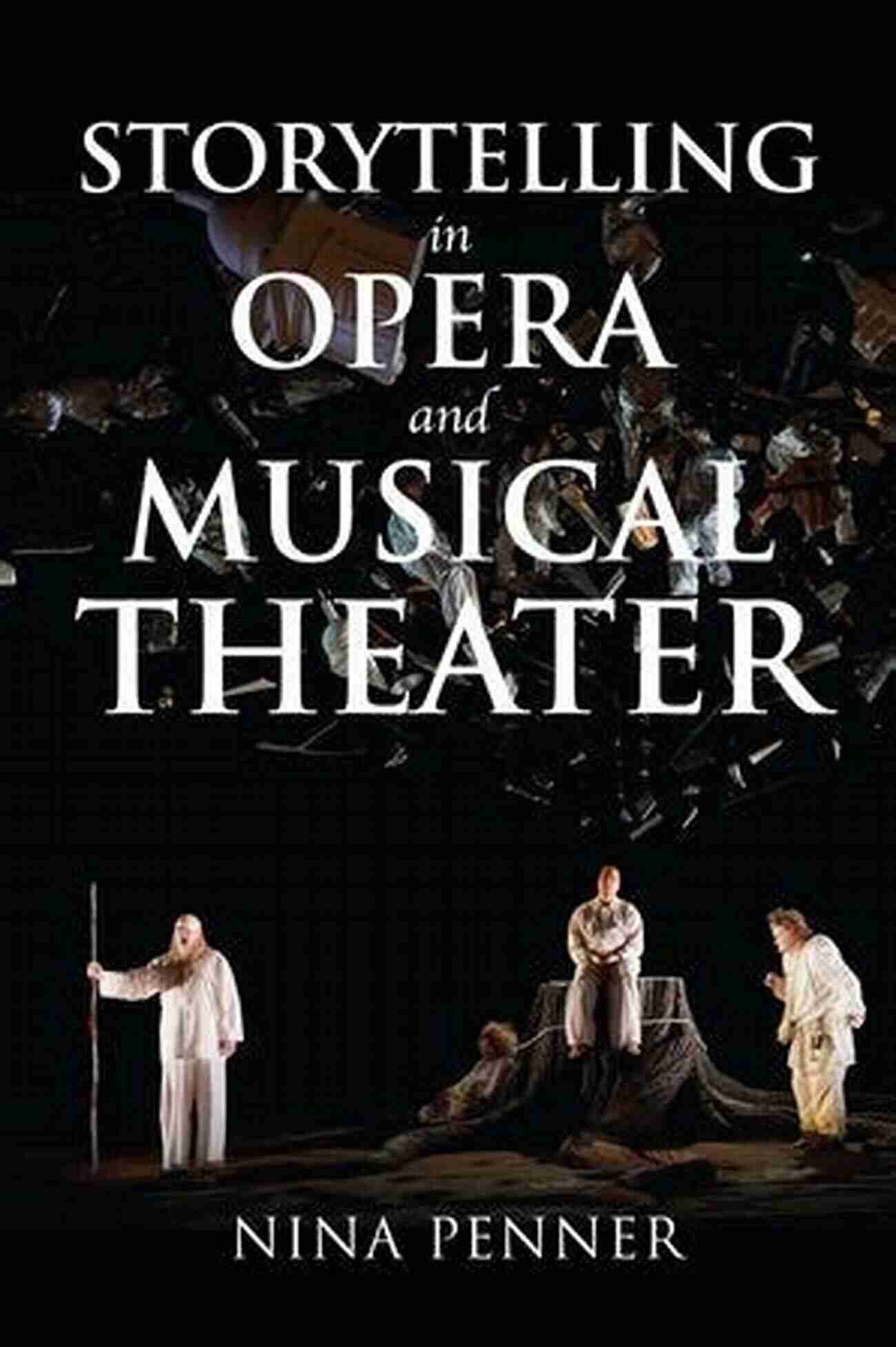 Storytelling In Opera And Musical Theater Unlocking The Magic Storytelling In Opera And Musical Theater (Musical Meaning And Interpretation)