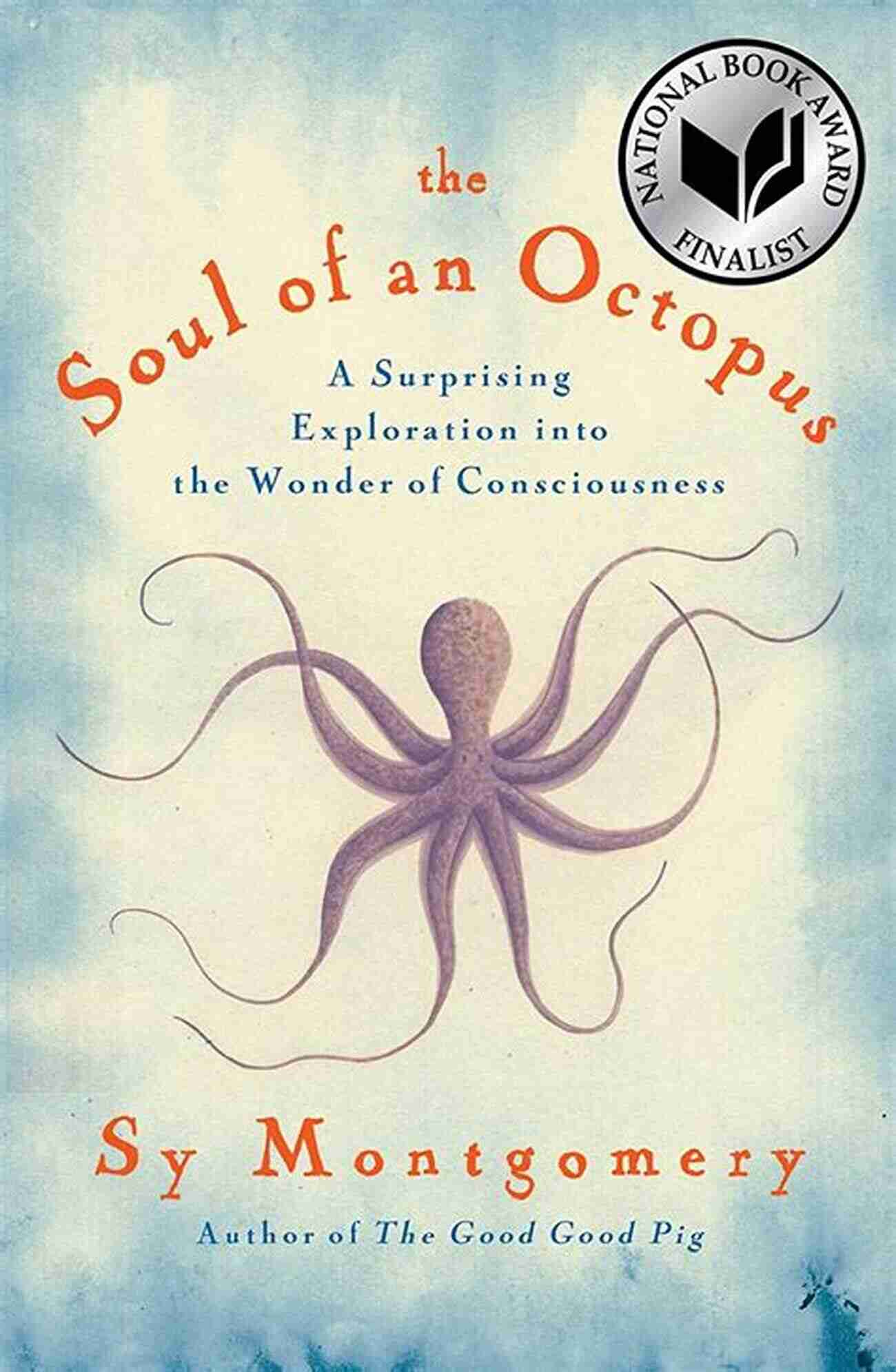 Surprising Exploration Into The Wonder Of Consciousness The Soul Of An Octopus: A Surprising Exploration Into The Wonder Of Consciousness