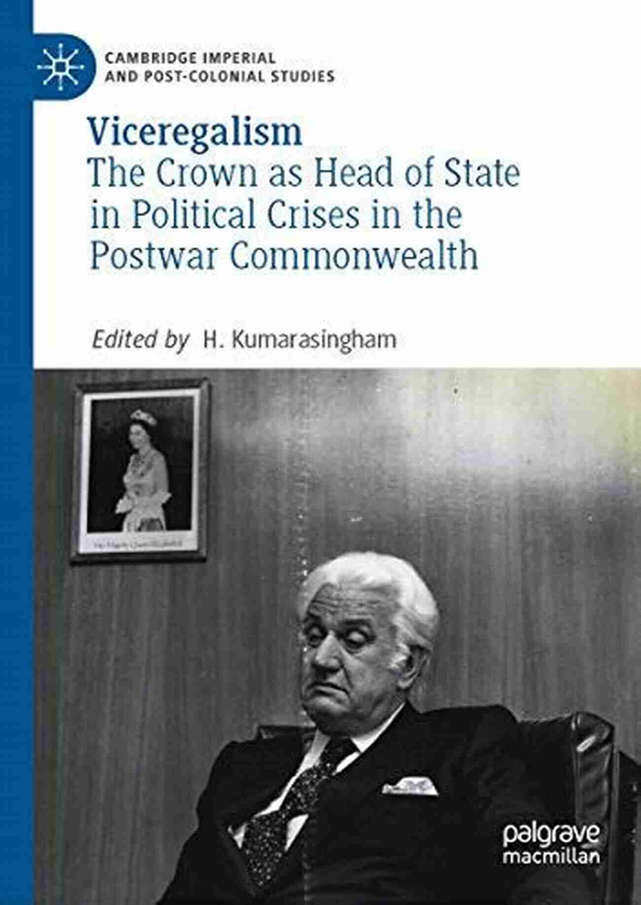 The Crown As Head Of State In Political Crises In The Postwar Commonwealth Viceregalism: The Crown As Head Of State In Political Crises In The Postwar Commonwealth (Cambridge Imperial And Post Colonial Studies)