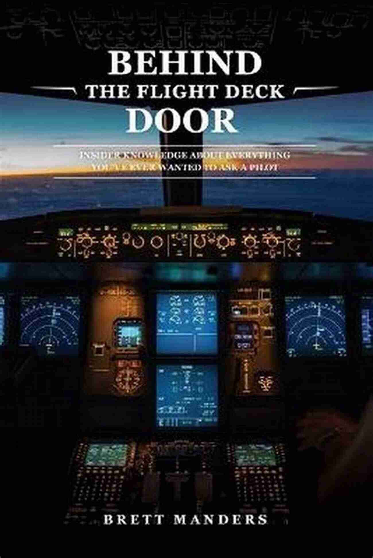 The Human Factor: Heroes Behind The Flight Deck Door Behind The Flight Deck Door: Insider Knowledge About Everything You Ve Ever Wanted To Ask A Pilot