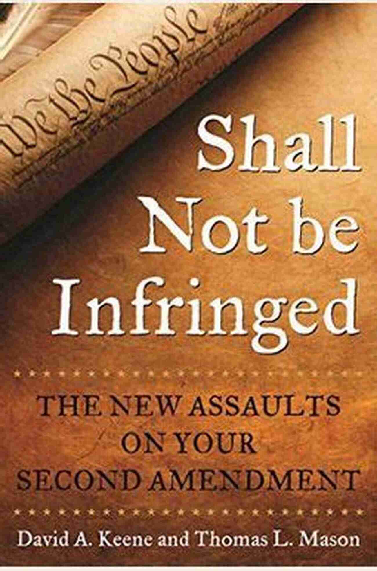 The New Assaults On Your Second Amendment Shall Not Be Infringed: The New Assaults On Your Second Amendment