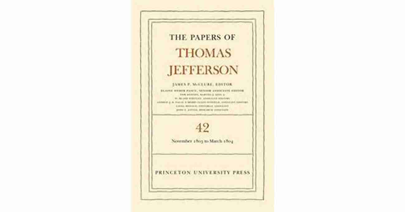 The Papers Of Thomas Jefferson Volume 42 A Treasure Trove Of Historical Insights The Papers Of Thomas Jefferson Volume 42: 16 November 1803 To 10 March 1804