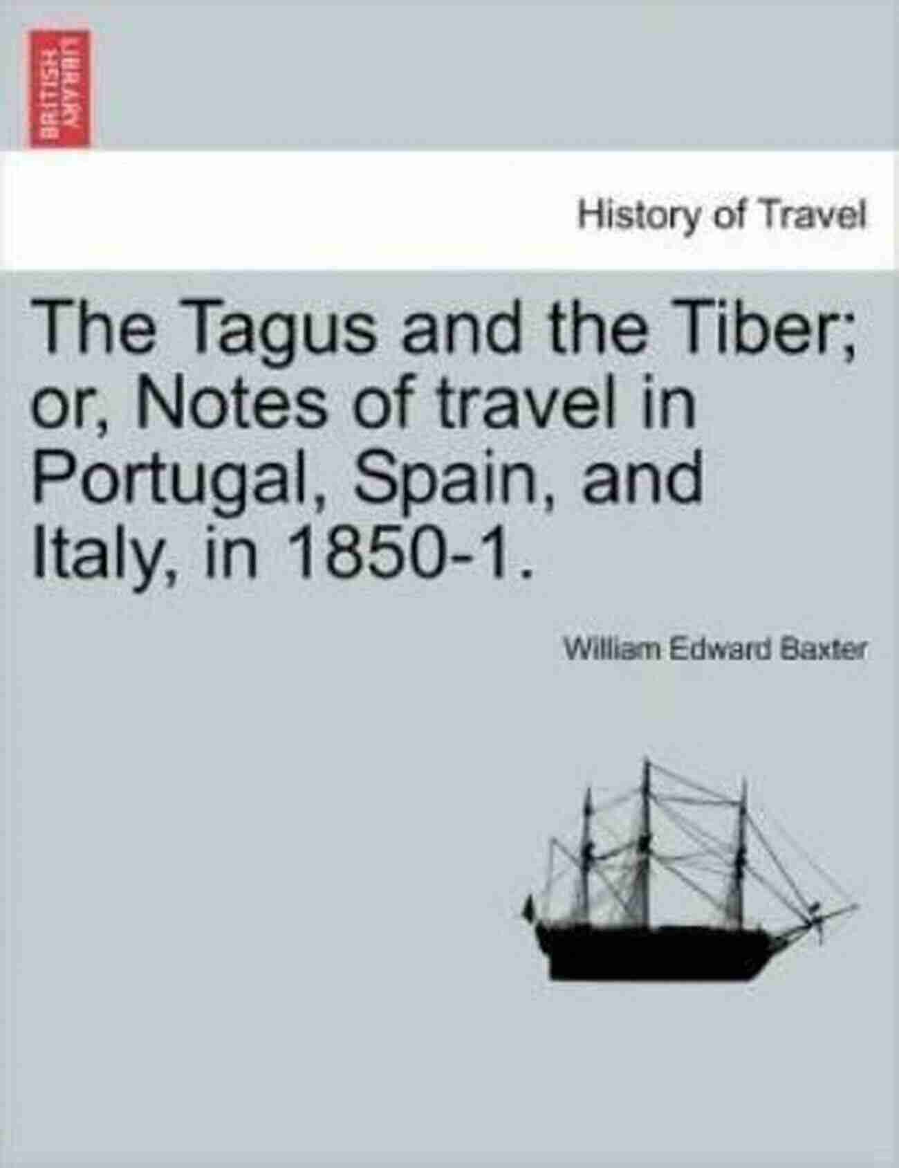 The Tagus And The Tiber Or Notes Of Travel In Portugal Spain And Italy In 850 The Tagus And The Tiber Or Notes Of Travel In Portugal Spain And Italy In 850 5 Volume 1