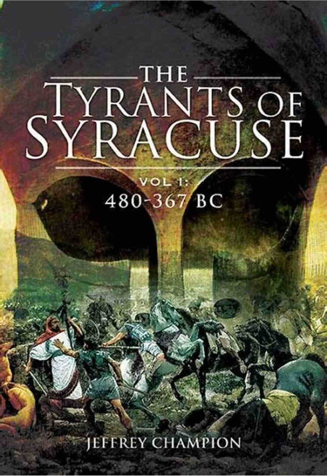 The Tyrants Of Syracuse Ancient Greek History The Tyrants Of Syracuse Volume I: 480 367 BC