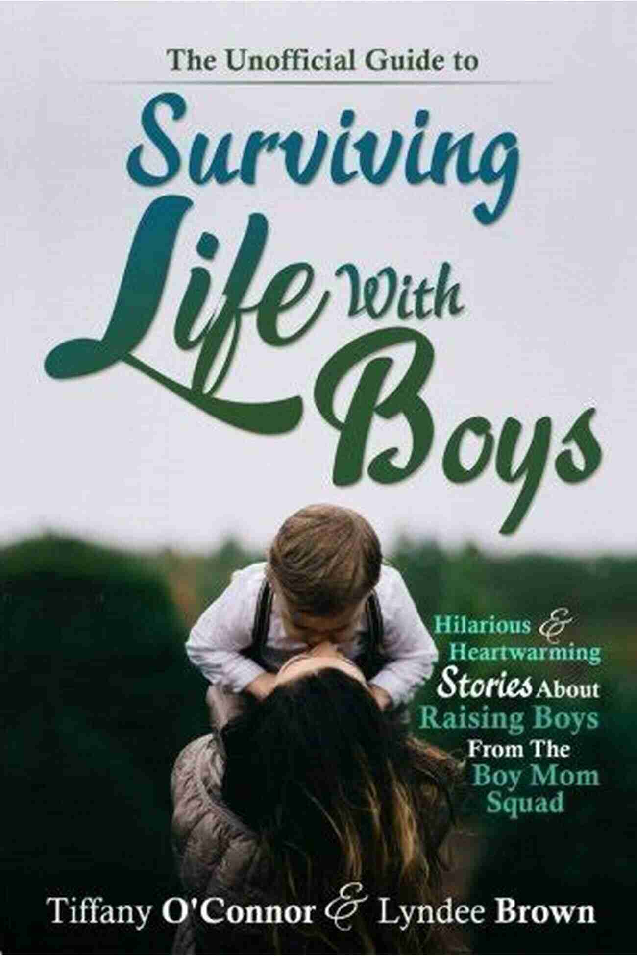 The Unofficial Guide To Surviving Life With Boys Cover Image The Unofficial Guide To Surviving Life With Boys: Hilarious Heartwarming Stories About Raising Boys From The Boymom Squad (Boy Mom Squad 1)